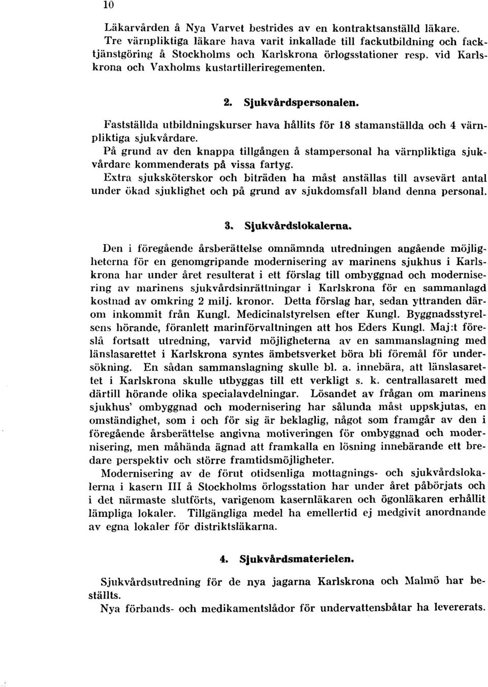 Sjukvårdspersonalen. Fastställda utbildningskurser hava hållits för 18 stamanställda och 4 värnpliktiga sjukvårdare.