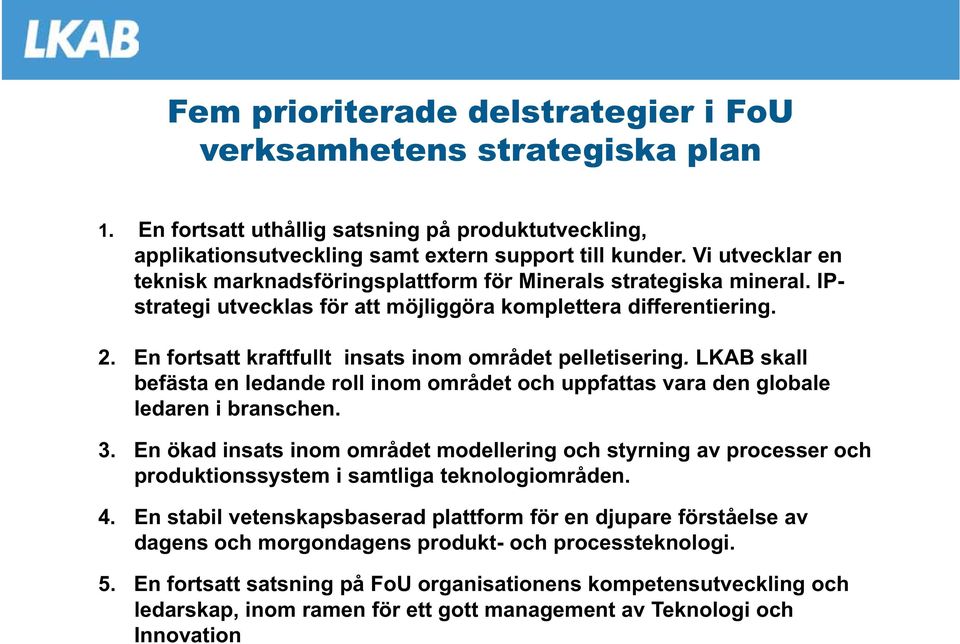 En fortsatt kraftfullt insats inom området pelletisering. LKAB skall befästa en ledande roll inom området och uppfattas vara den globale ledaren i branschen. 3.