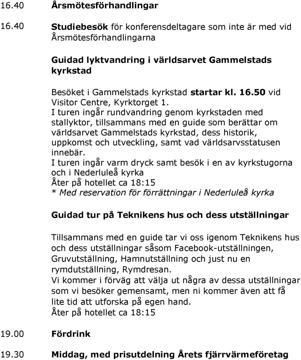 I turen ingår rundvandring genom kyrkstaden med stallyktor, tillsammans med en guide som berättar om världsarvet Gammelstads kyrkstad, dess historik, uppkomst och utveckling, samt vad