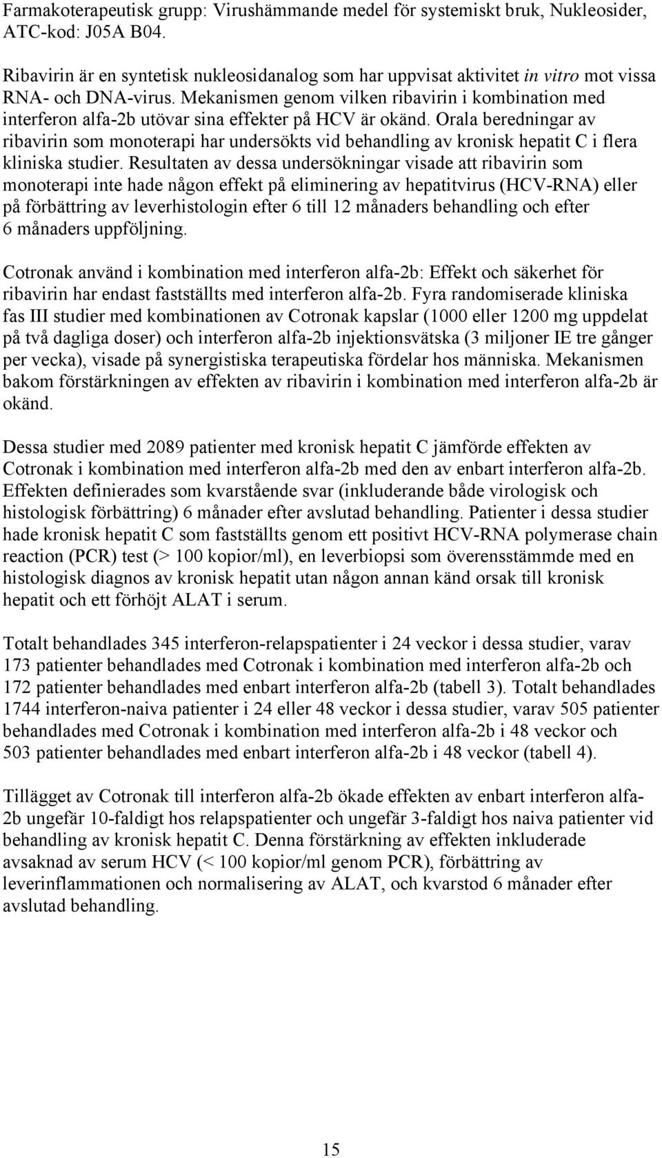 Mekanismen genom vilken ribavirin i kombination med interferon alfa-2b utövar sina effekter på HCV är okänd.