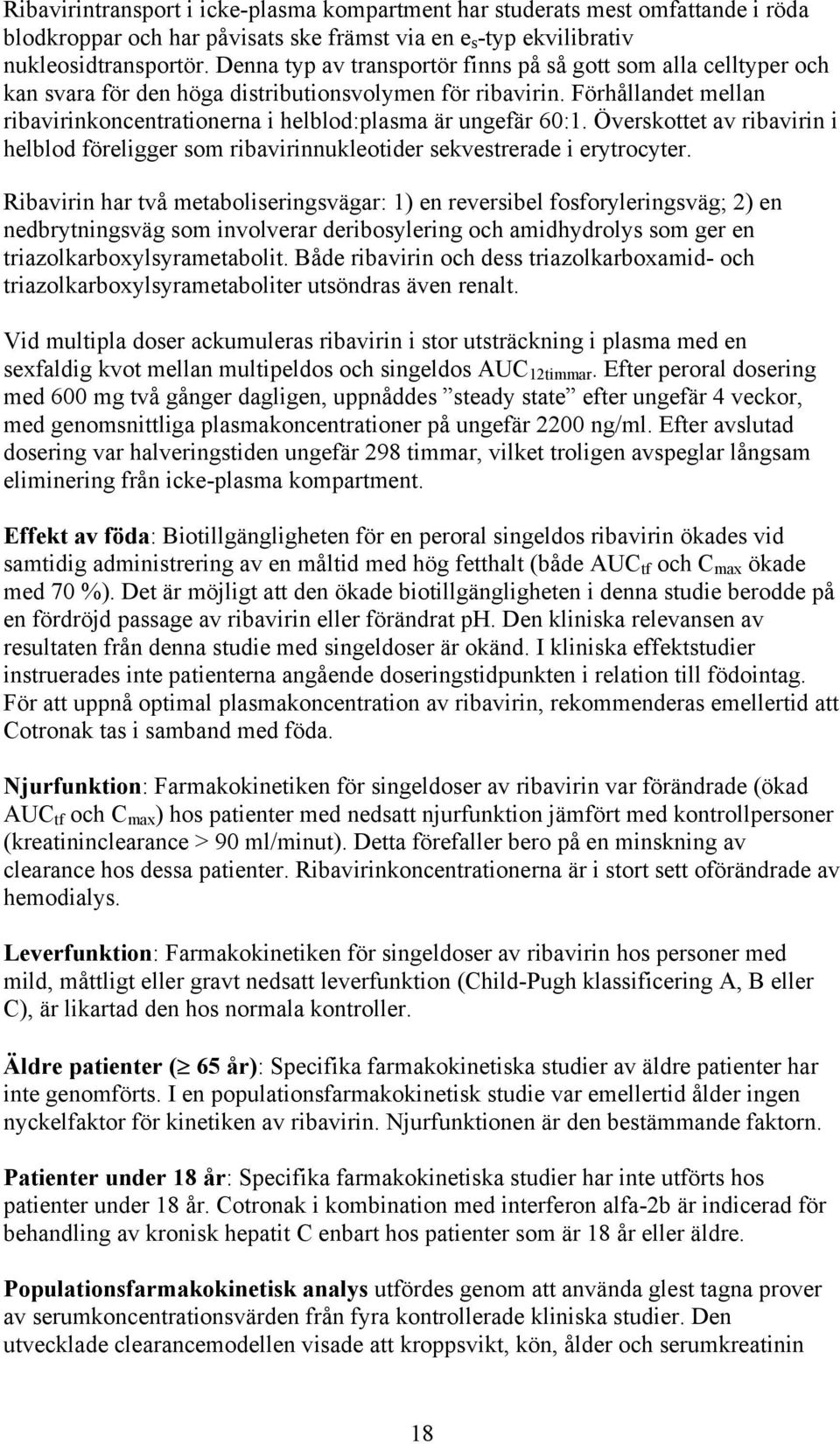 Förhållandet mellan ribavirinkoncentrationerna i helblod:plasma är ungefär 60:1. Överskottet av ribavirin i helblod föreligger som ribavirinnukleotider sekvestrerade i erytrocyter.