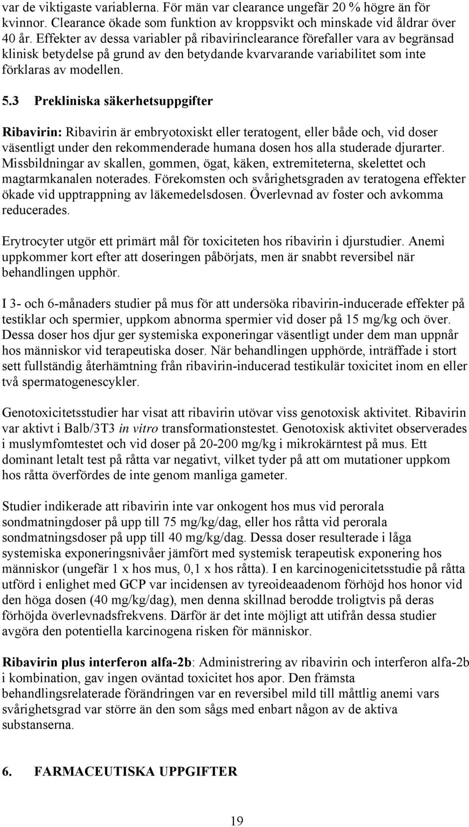 3 Prekliniska säkerhetsuppgifter Ribavirin: Ribavirin är embryotoxiskt eller teratogent, eller både och, vid doser väsentligt under den rekommenderade humana dosen hos alla studerade djurarter.