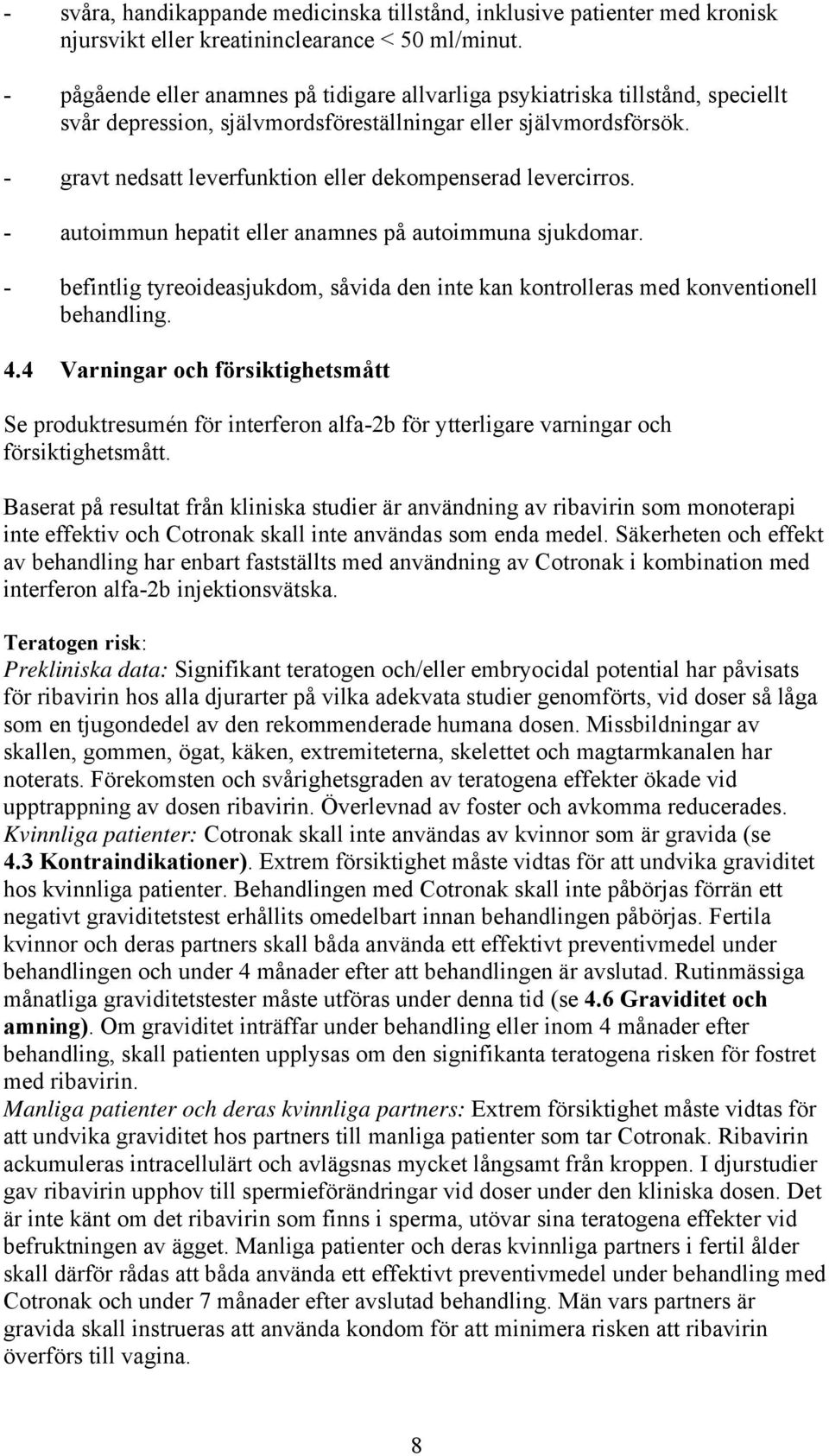 - gravt nedsatt leverfunktion eller dekompenserad levercirros. - autoimmun hepatit eller anamnes på autoimmuna sjukdomar.