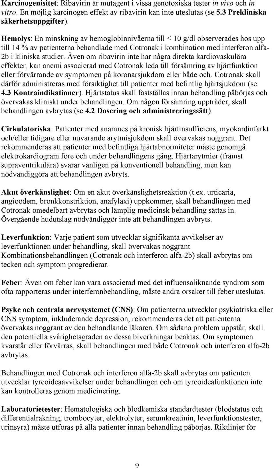 Även om ribavirin inte har några direkta kardiovaskulära effekter, kan anemi associerad med Cotronak leda till försämring av hjärtfunktion eller förvärrande av symptomen på koronarsjukdom eller både