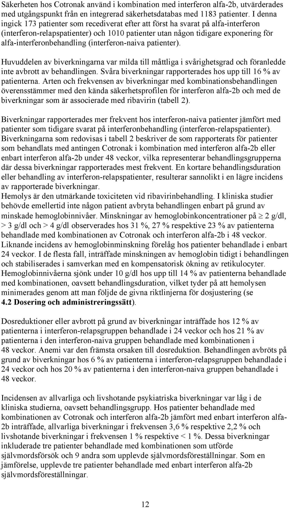 (interferon-naiva patienter). Huvuddelen av biverkningarna var milda till måttliga i svårighetsgrad och föranledde inte avbrott av behandlingen.