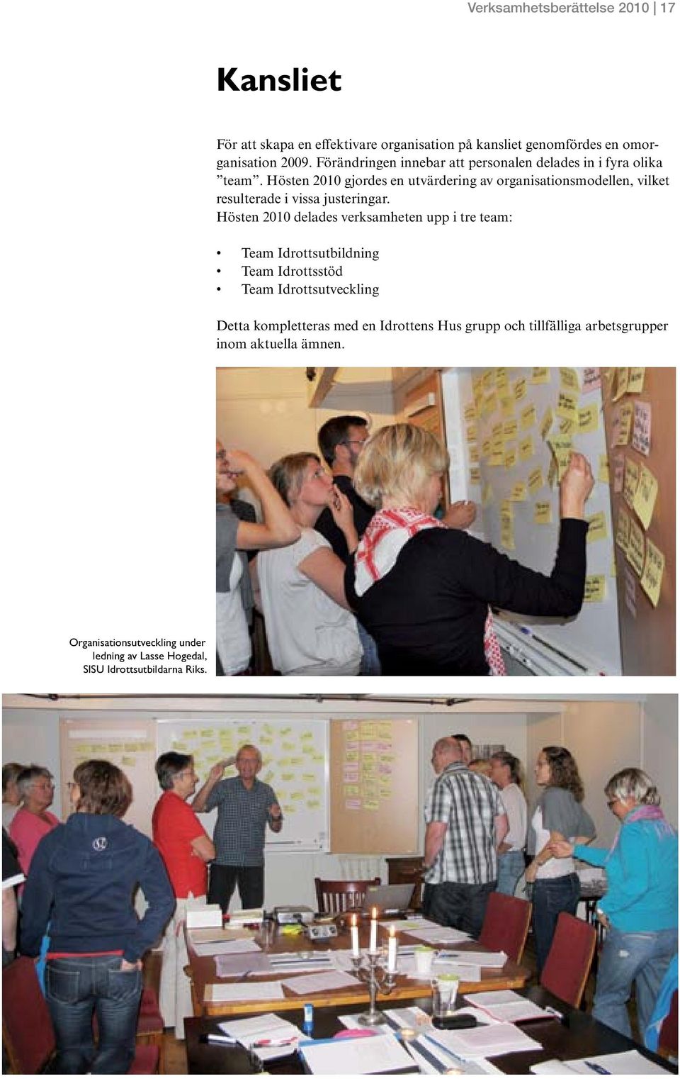 Hösten 2010 gjordes en utvärdering av organisationsmodellen, vilket resulterade i vissa justeringar.