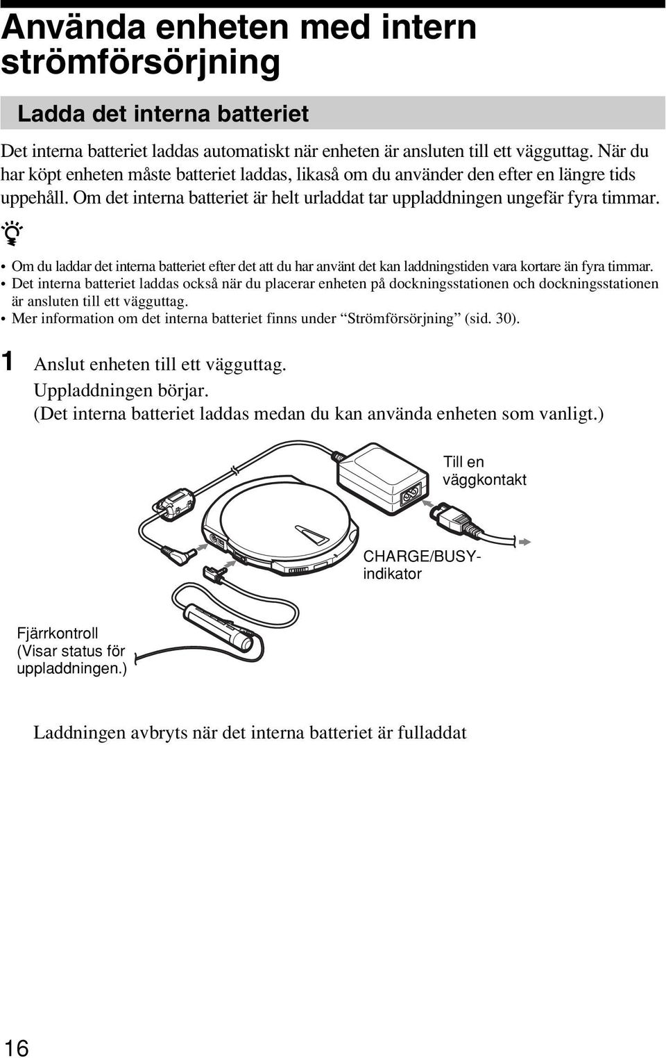 z Om du laddar det interna batteriet efter det att du har använt det kan laddningstiden vara kortare än fyra timmar.