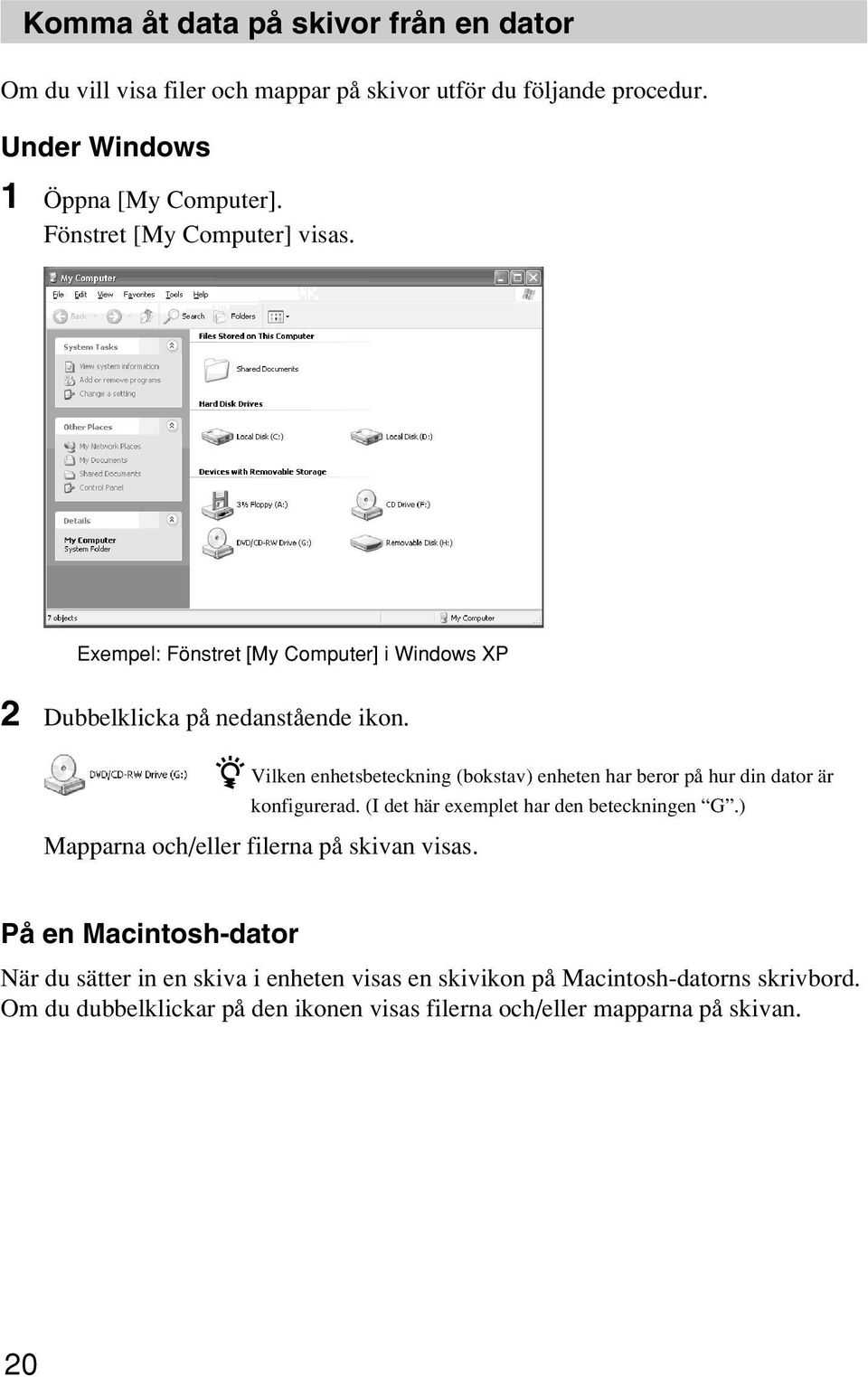 z Vilken enhetsbeteckning (bokstav) enheten har beror på hur din dator är konfigurerad. (I det här exemplet har den beteckningen G.