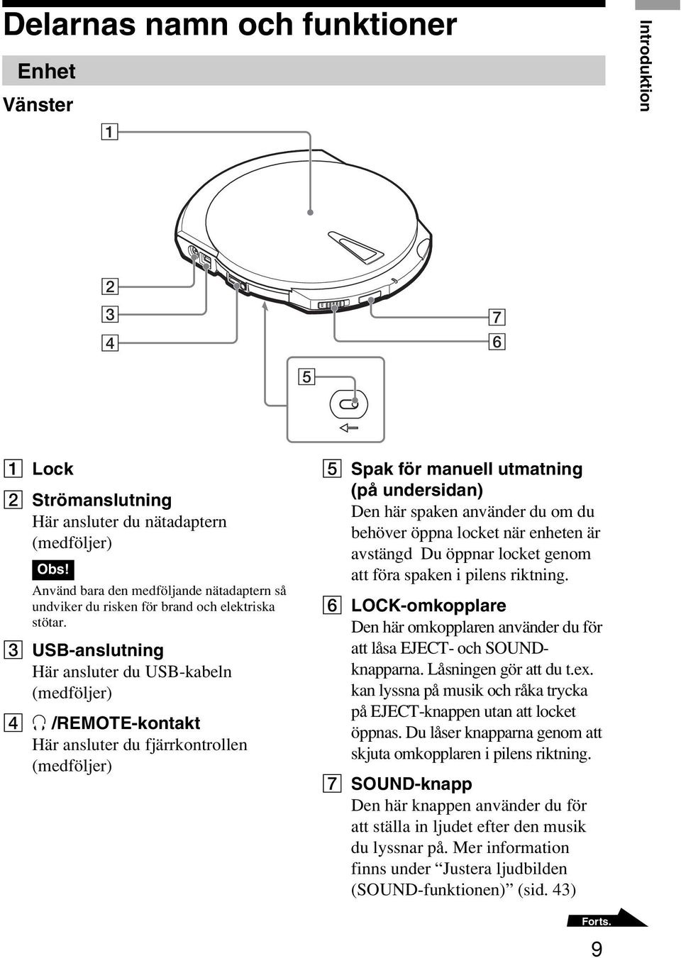 3 USB-anslutning Här ansluter du USB-kabeln (medföljer) 4 i /REMOTE-kontakt Här ansluter du fjärrkontrollen (medföljer) 5 Spak för manuell utmatning (på undersidan) Den här spaken använder du om du