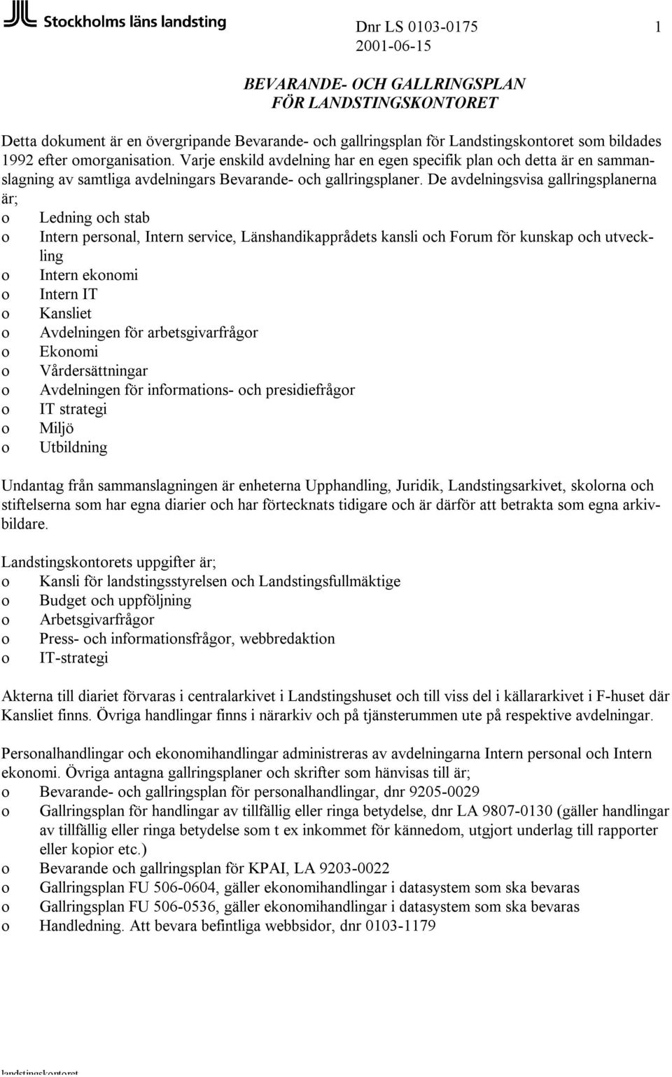 De avdelningsvisa gallringsplanerna är; o Ledning och stab o Intern personal, Intern service, Länshandikapprådets kansli och Forum för kunskap och utveckling o Intern ekonomi o Intern IT o Kansliet o