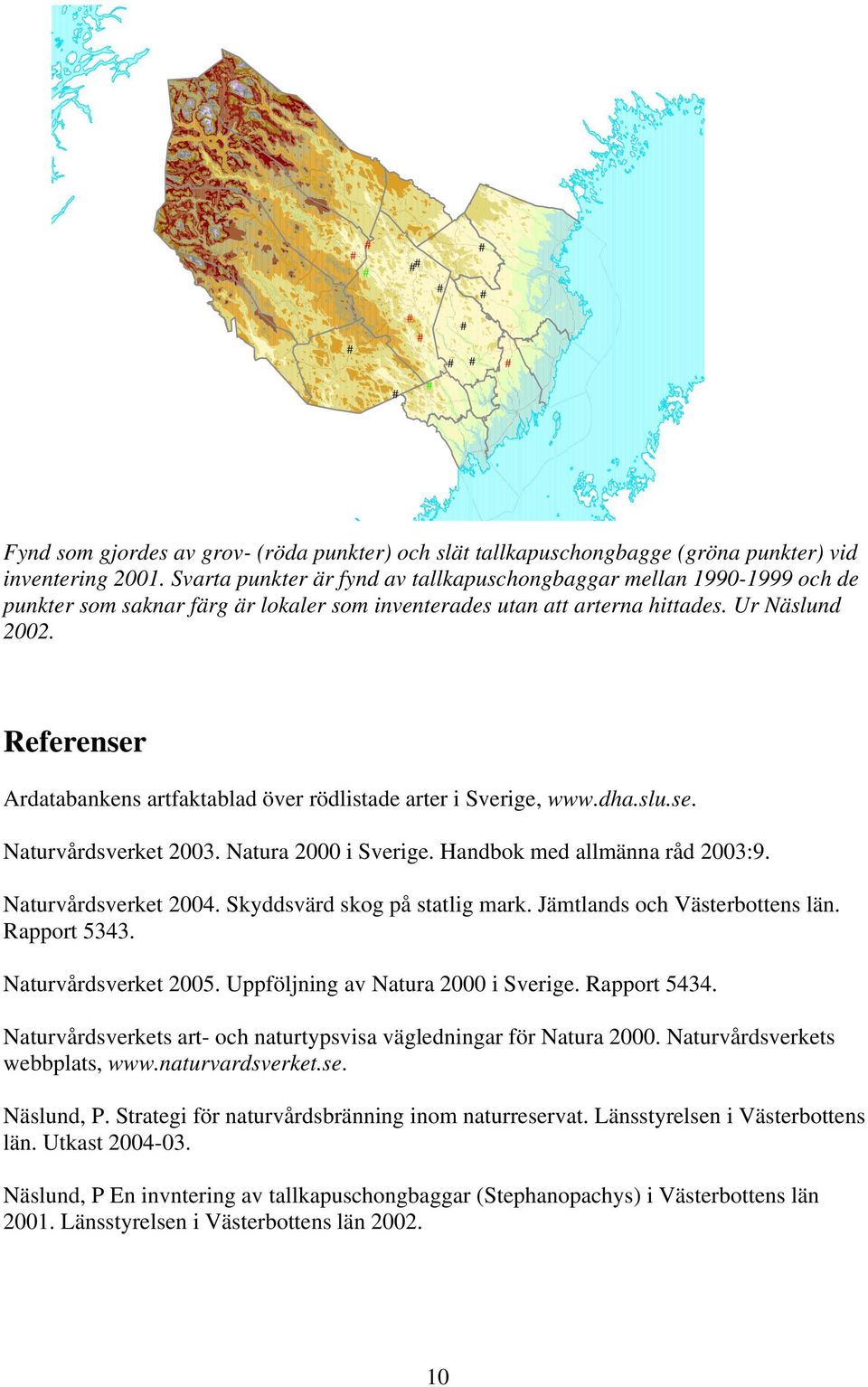 Referenser Ardatabankens artfaktablad över rödlistade arter i verige, www.dha.slu.se. Naturvårdsverket 2003. Natura 2000 i verige. Handbok med allmänna råd 2003:9. Naturvårdsverket 2004.