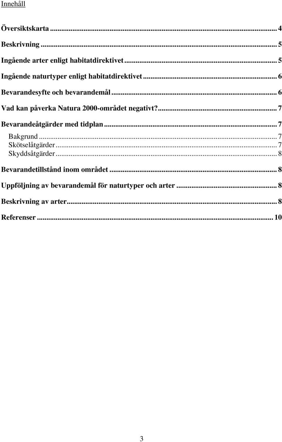 .. 6 Vad kan påverka Natura 2000-området negativt?... 7 Bevarandeåtgärder med tidplan... 7 Bakgrund.