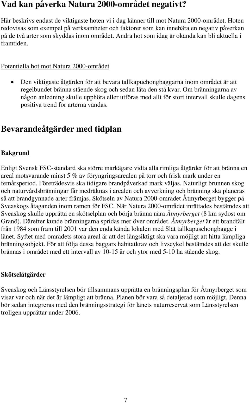 Potentiella hot mot Natura 2000-området Den viktigaste åtgärden för att bevara tallkapuchongbaggarna inom området är att regelbundet bränna stående skog och sedan låta den stå kvar.