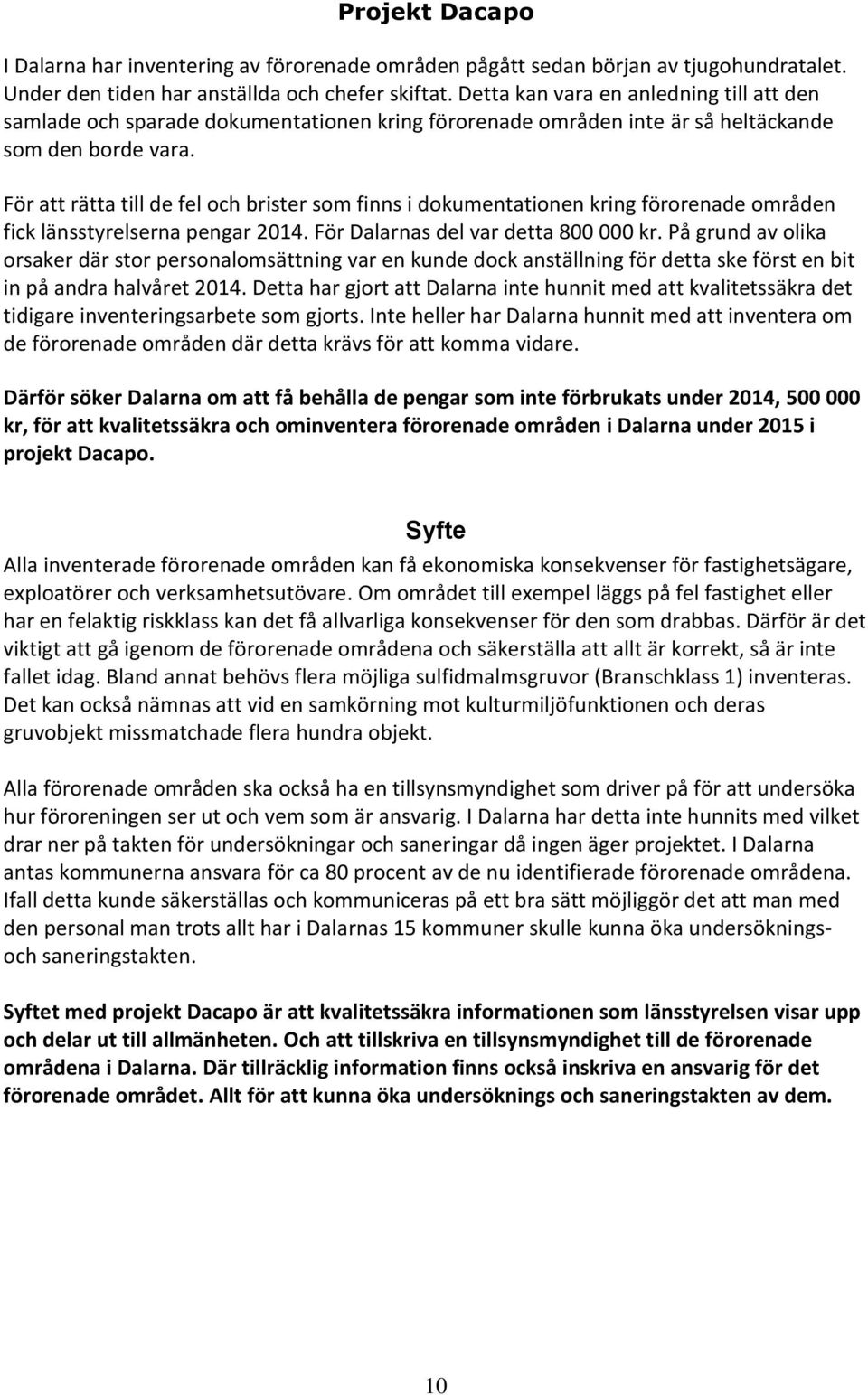 För att rätta till de fel och brister som finns i dokumentationen kring förorenade områden fick länsstyrelserna pengar 2014. För Dalarnas del var detta 800 000 kr.