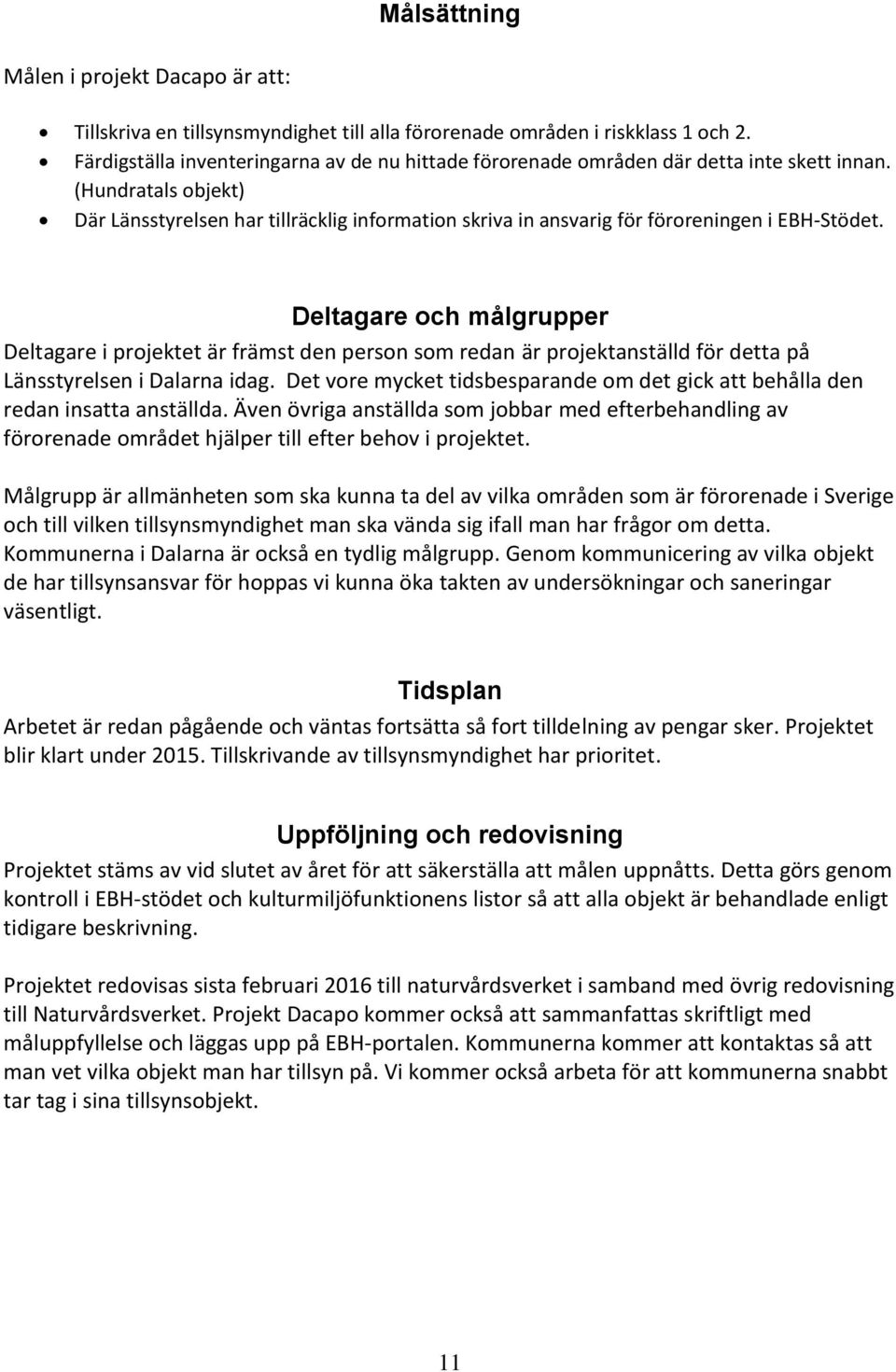 Deltagare och målgrupper Deltagare i projektet är främst den person som redan är projektanställd för detta på i Dalarna idag.