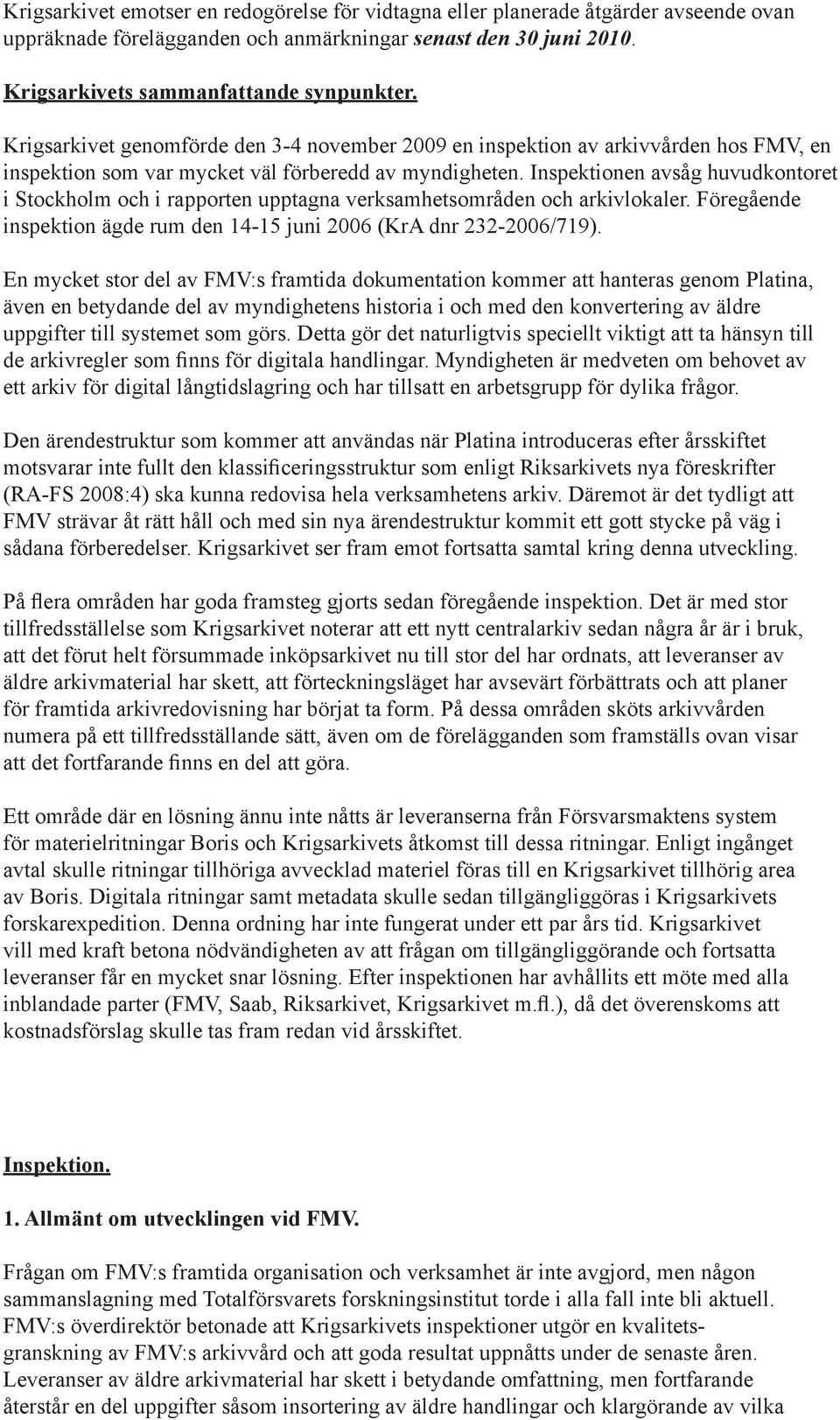 Inspektionen avsåg huvudkontoret i Stockholm och i rapporten upptagna verksamhetsområden och arkivlokaler. Föregående inspektion ägde rum den 14-15 juni 2006 (KrA dnr 232-2006/719).