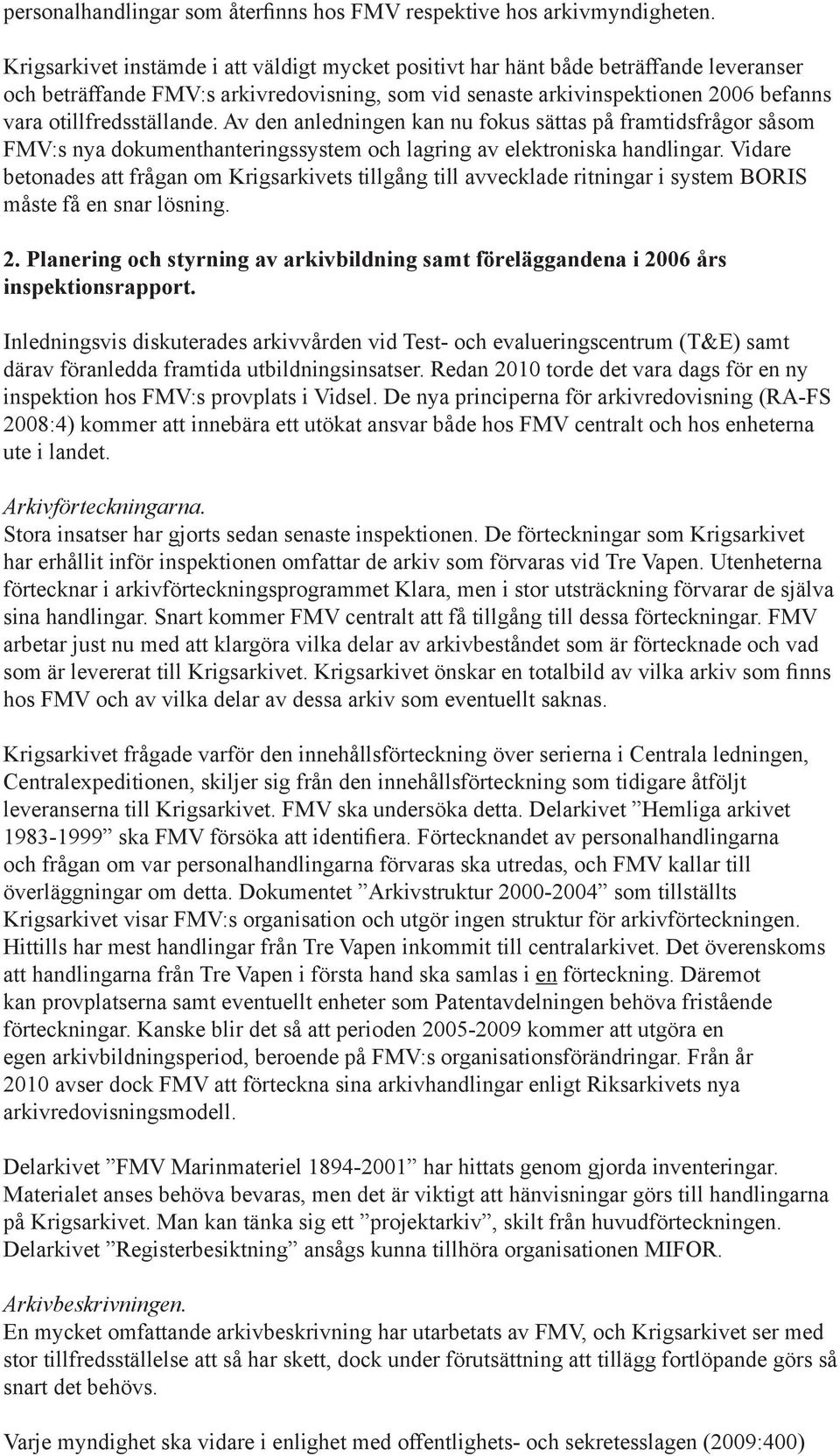 otillfredsställande. Av den anledningen kan nu fokus sättas på framtidsfrågor såsom FMV:s nya dokumenthanteringssystem och lagring av elektroniska handlingar.