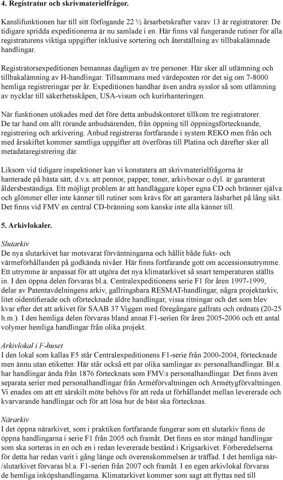 Registratorsexpeditionen bemannas dagligen av tre personer. Här sker all utlämning och tillbakalämning av H-handlingar. Tillsammans med värdeposten rör det sig om 7-8000 hemliga registreringar per år.