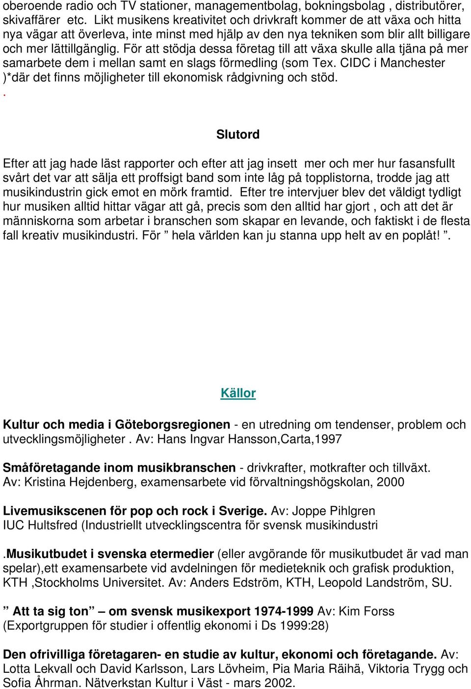 För att stödja dessa företag till att växa skulle alla tjäna på mer samarbete dem i mellan samt en slags förmedling (som Tex.