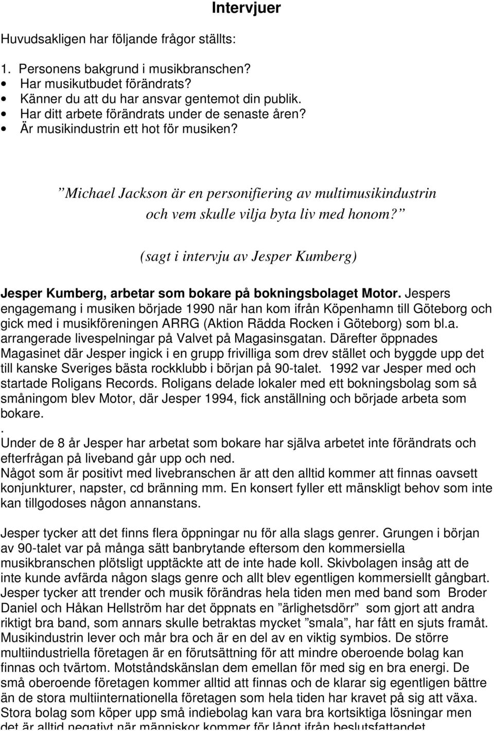 (sagt i intervju av Jesper Kumberg) Jesper Kumberg, arbetar som bokare på bokningsbolaget Motor.