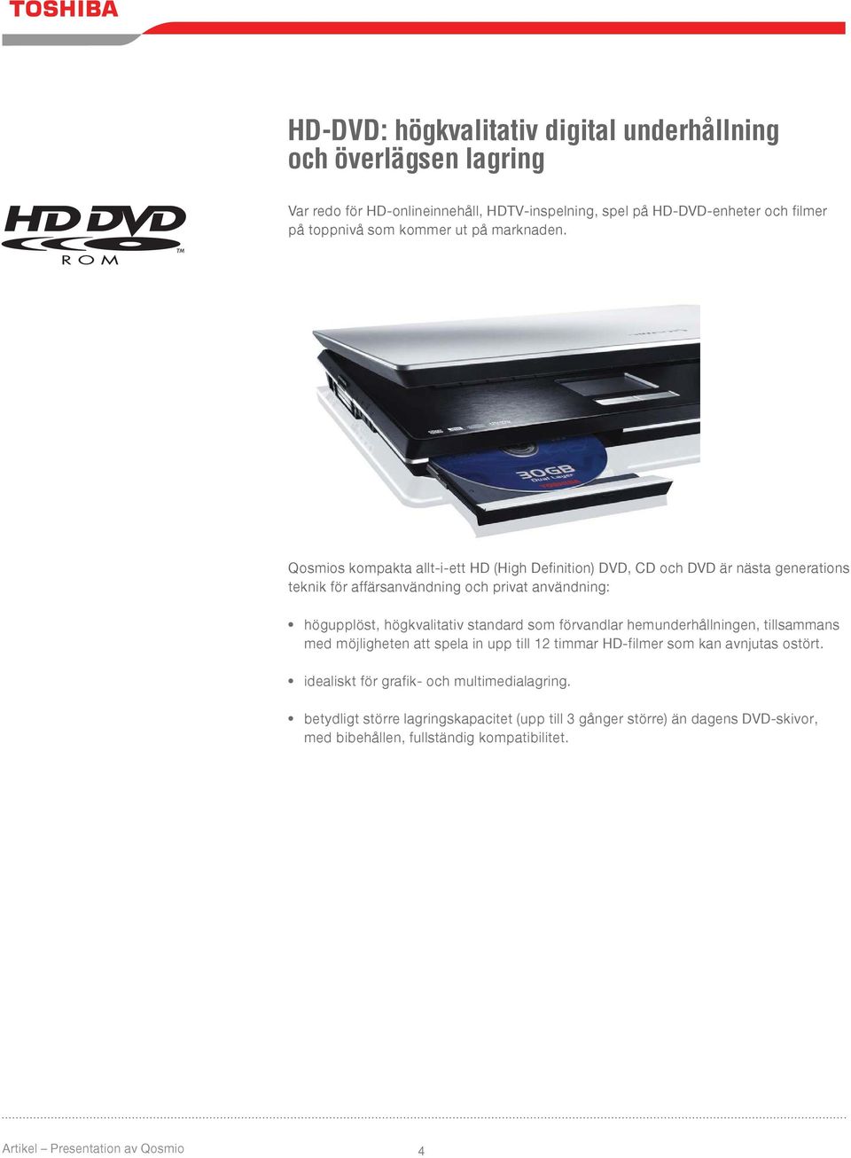 Qosmios kompakta allt-i-ett HD (High Definition) DVD, CD och DVD är nästa generations teknik för affärsanvändning och privat användning: högupplöst, högkvalitativ standard