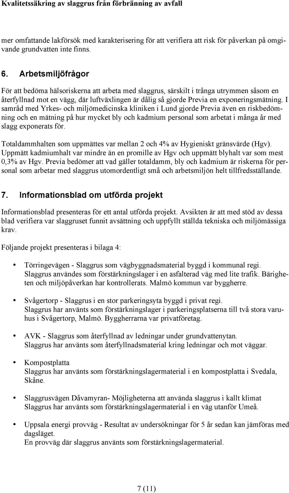 I samråd med Yrkes- och miljömedicinska kliniken i Lund gjorde Previa även en riskbedömning och en mätning på hur mycket bly och kadmium personal som arbetat i många år med slagg exponerats för.