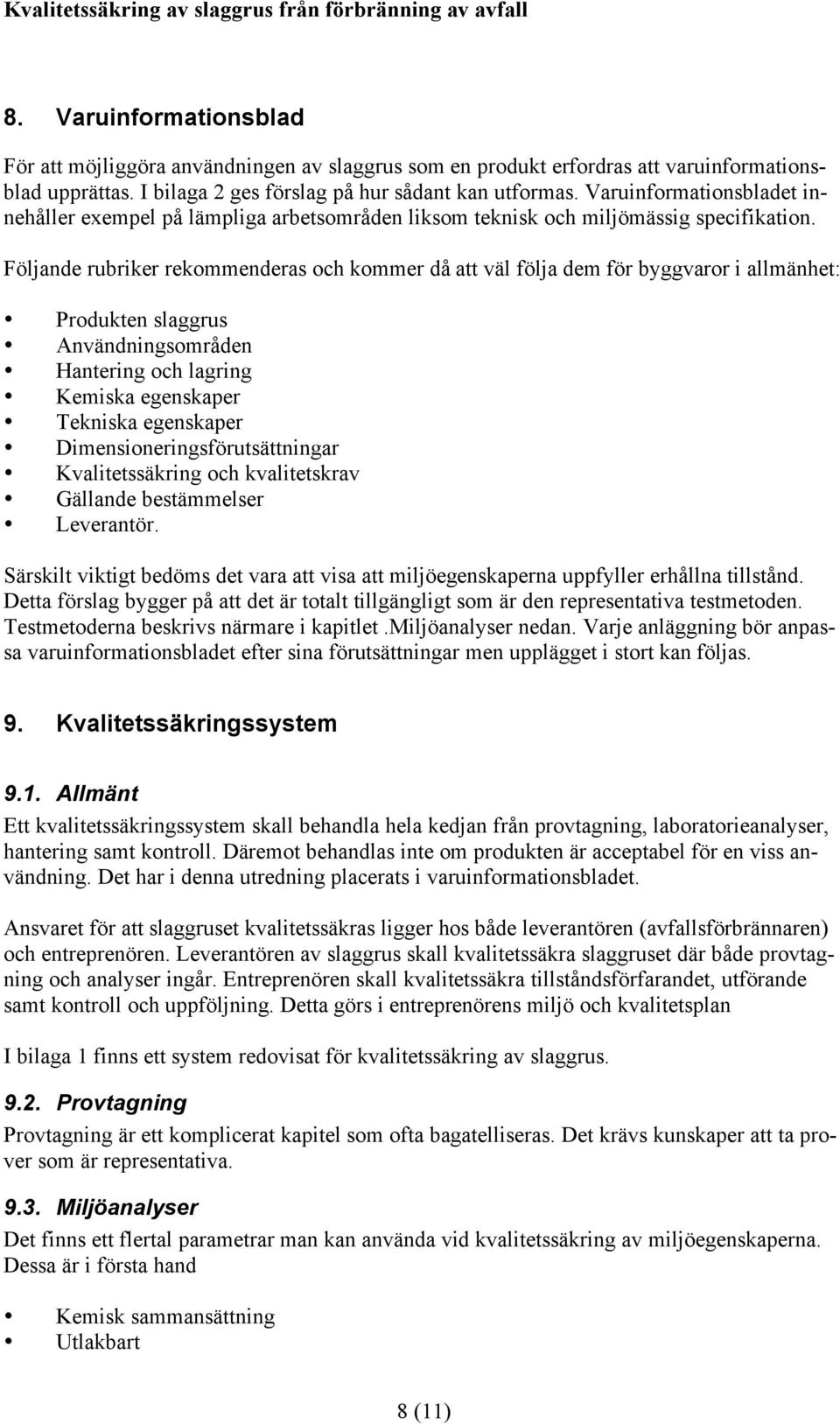 Följande rubriker rekommenderas och kommer då att väl följa dem för byggvaror i allmänhet: Produkten slaggrus Användningsområden Hantering och lagring Kemiska egenskaper Tekniska egenskaper