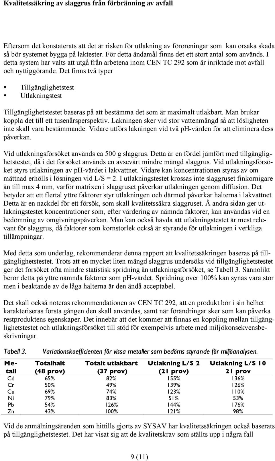 Det finns två typer Tillgänglighetstest Utlakningstest Tillgänglighetstestet baseras på att bestämma det som är maximalt utlakbart. Man brukar koppla det till ett tusenårsperspektiv.