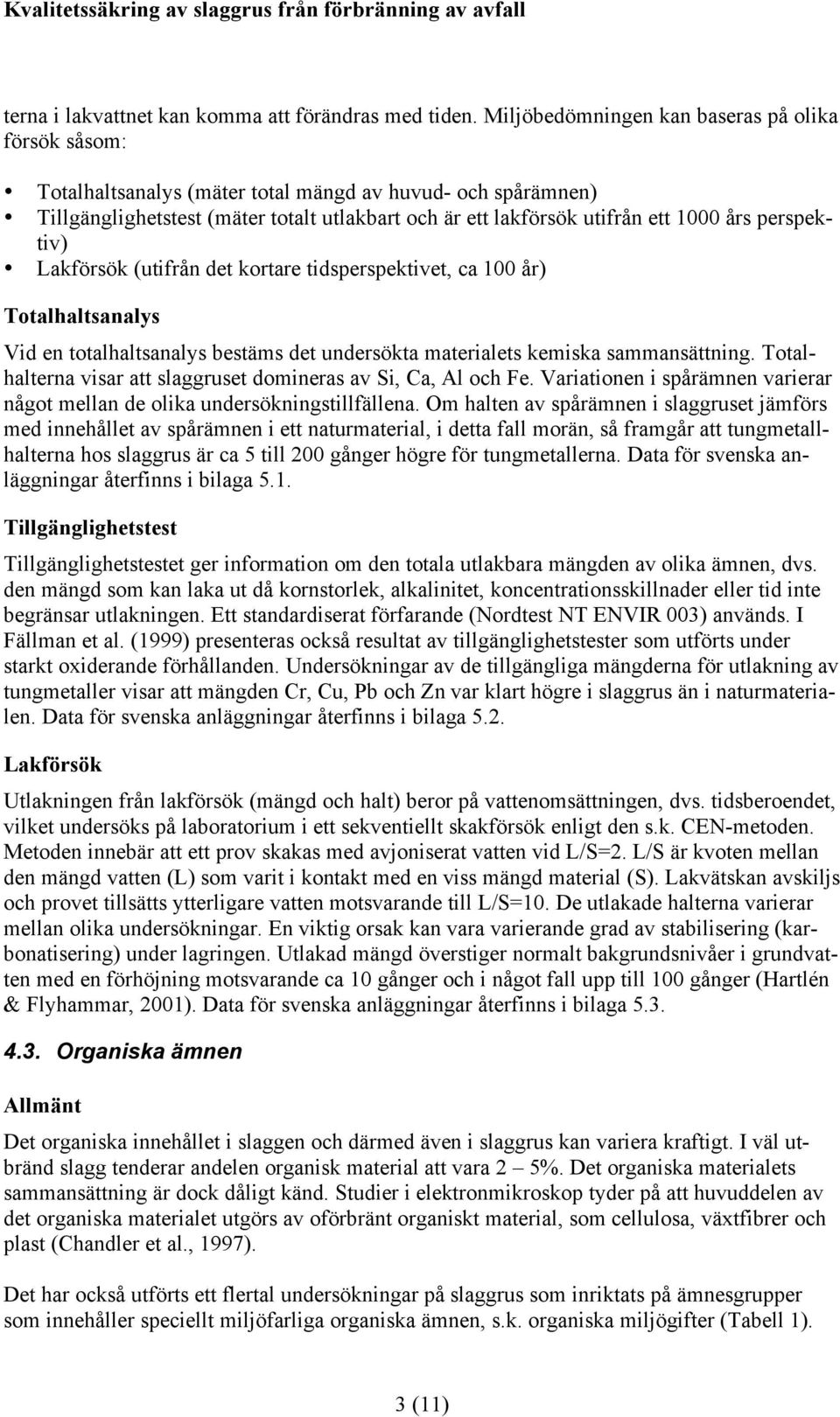 perspektiv) Lakförsök (utifrån det kortare tidsperspektivet, ca 100 år) Totalhaltsanalys Vid en totalhaltsanalys bestäms det undersökta materialets kemiska sammansättning.