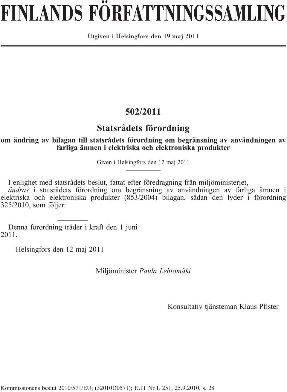 förordning om begränsning av användningen av farliga ämnen i elektriska och elektroniska produkter (853/2004) bilagan, sådan den lyder i förordning 325/2010, som följer: