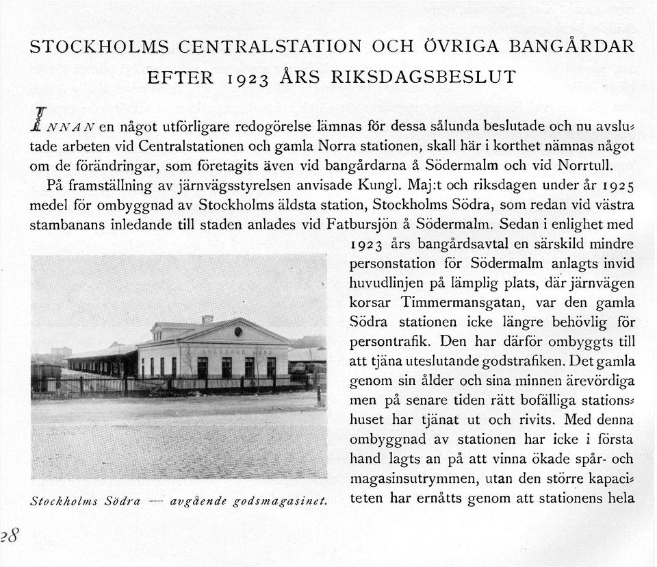Maj:t och riksdagen under år 1925 medel för ombyggnad av Stockholms äldsta station, Stockholms Södra, som redan vid västra stambanans inledande till staden anlades vid Fatbursjön å Södermalm.