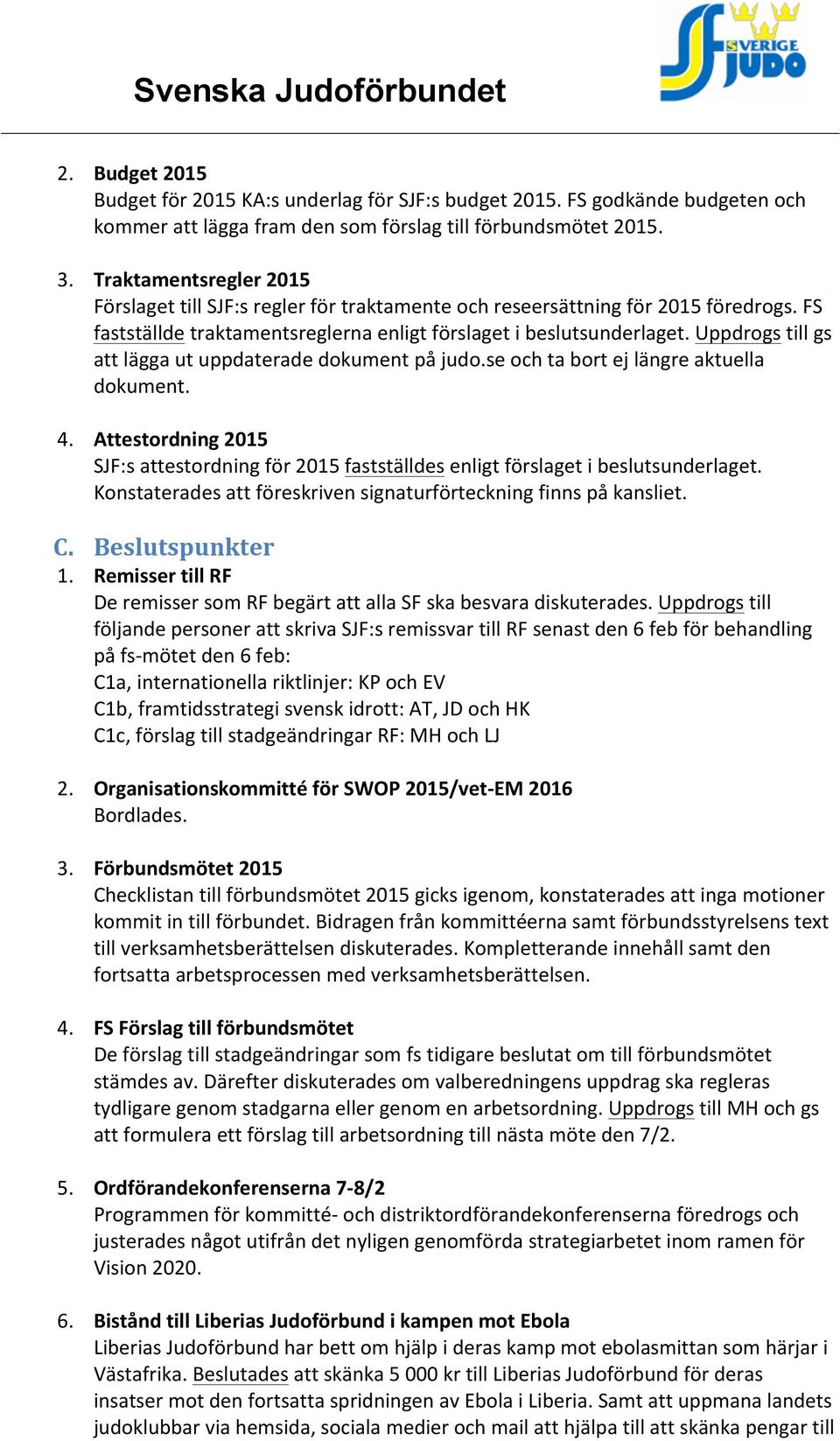 Uppdrogs till gs att lägga ut uppdaterade dokument på judo.se och ta bort ej längre aktuella dokument. 4.