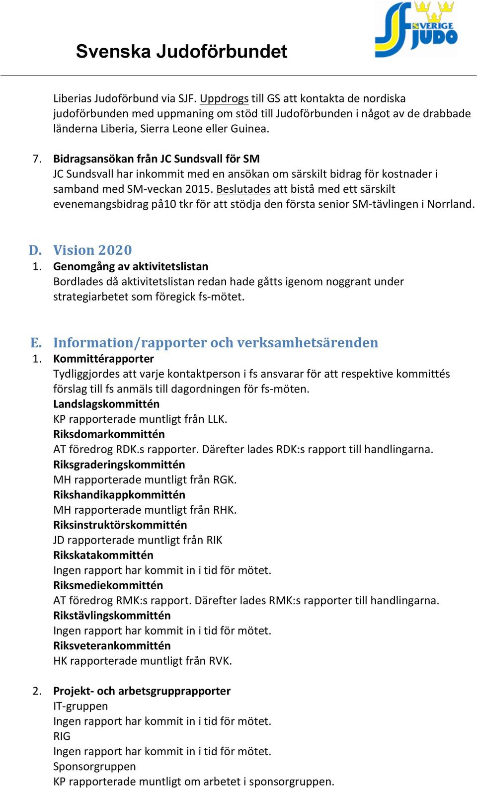 Beslutades att bistå med ett särskilt evenemangsbidrag på10 tkr för att stödja den första senior SM- tävlingen i Norrland. D. Vision 2020 1.