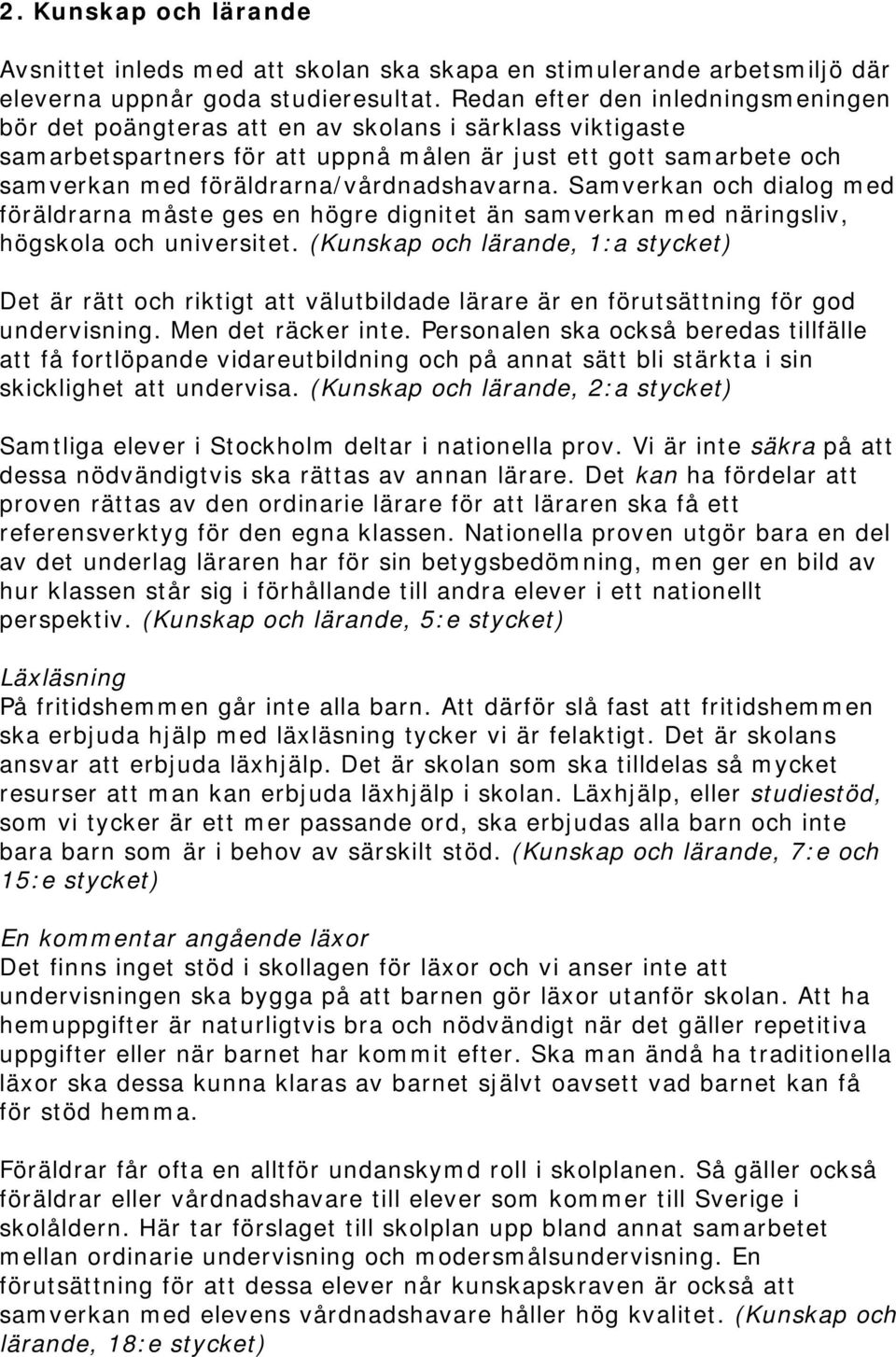 föräldrarna/vårdnadshavarna. Samverkan och dialog med föräldrarna måste ges en högre dignitet än samverkan med näringsliv, högskola och universitet.