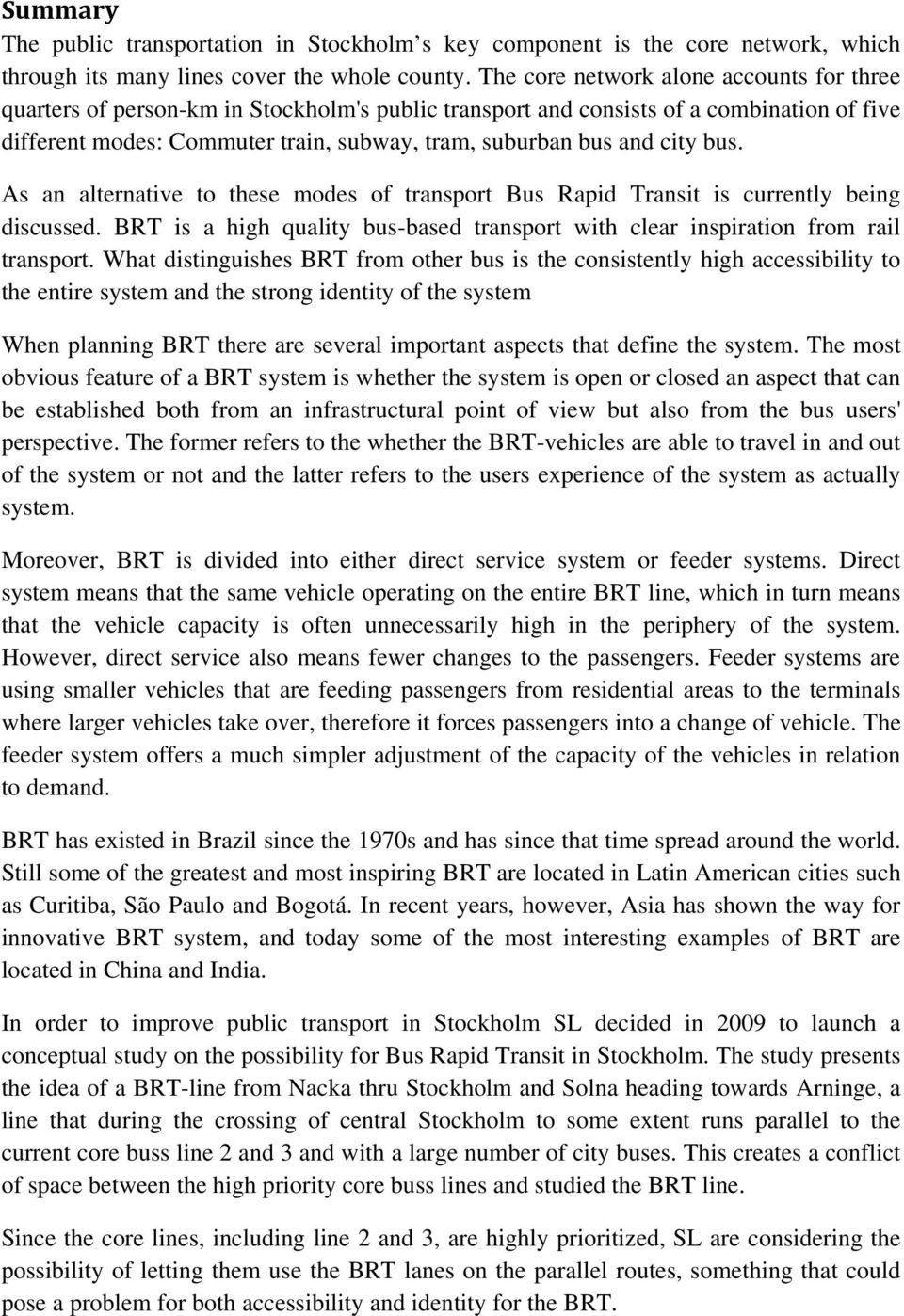 city bus. As an alternative to these modes of transport Bus Rapid Transit is currently being discussed. BRT is a high quality bus-based transport with clear inspiration from rail transport.