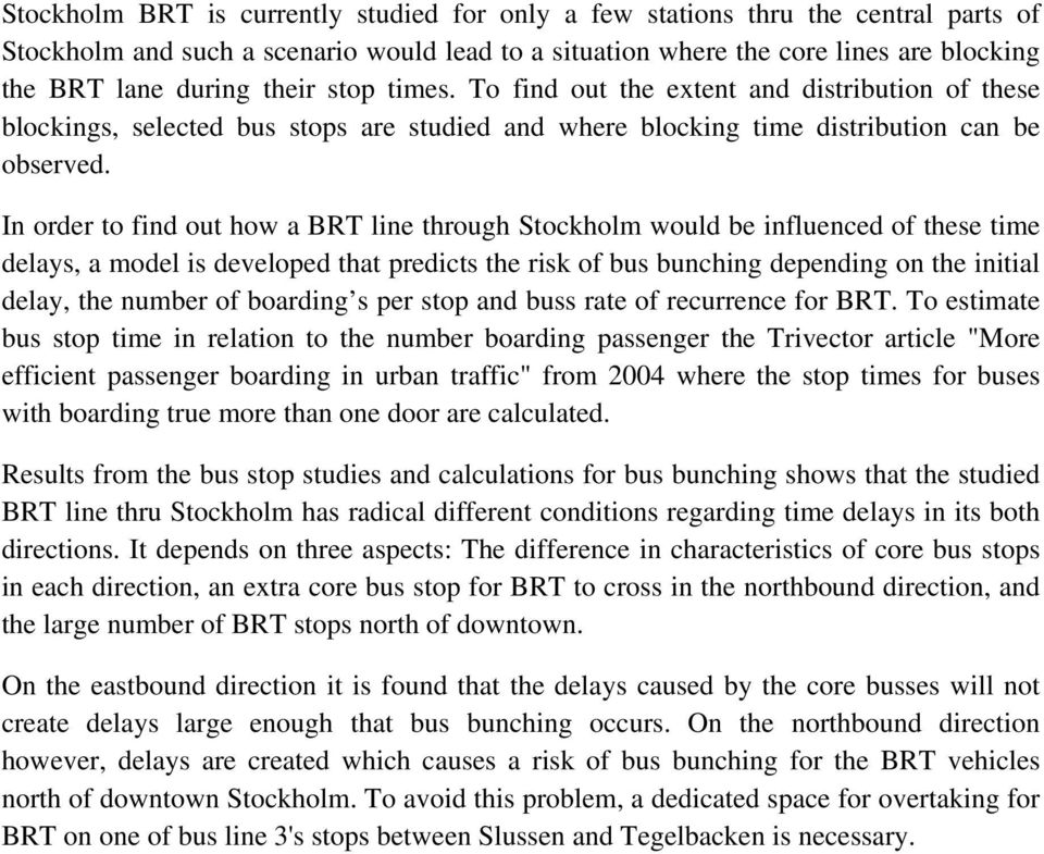 In order to find out how a BRT line through Stockholm would be influenced of these time delays, a model is developed that predicts the risk of bus bunching depending on the initial delay, the number