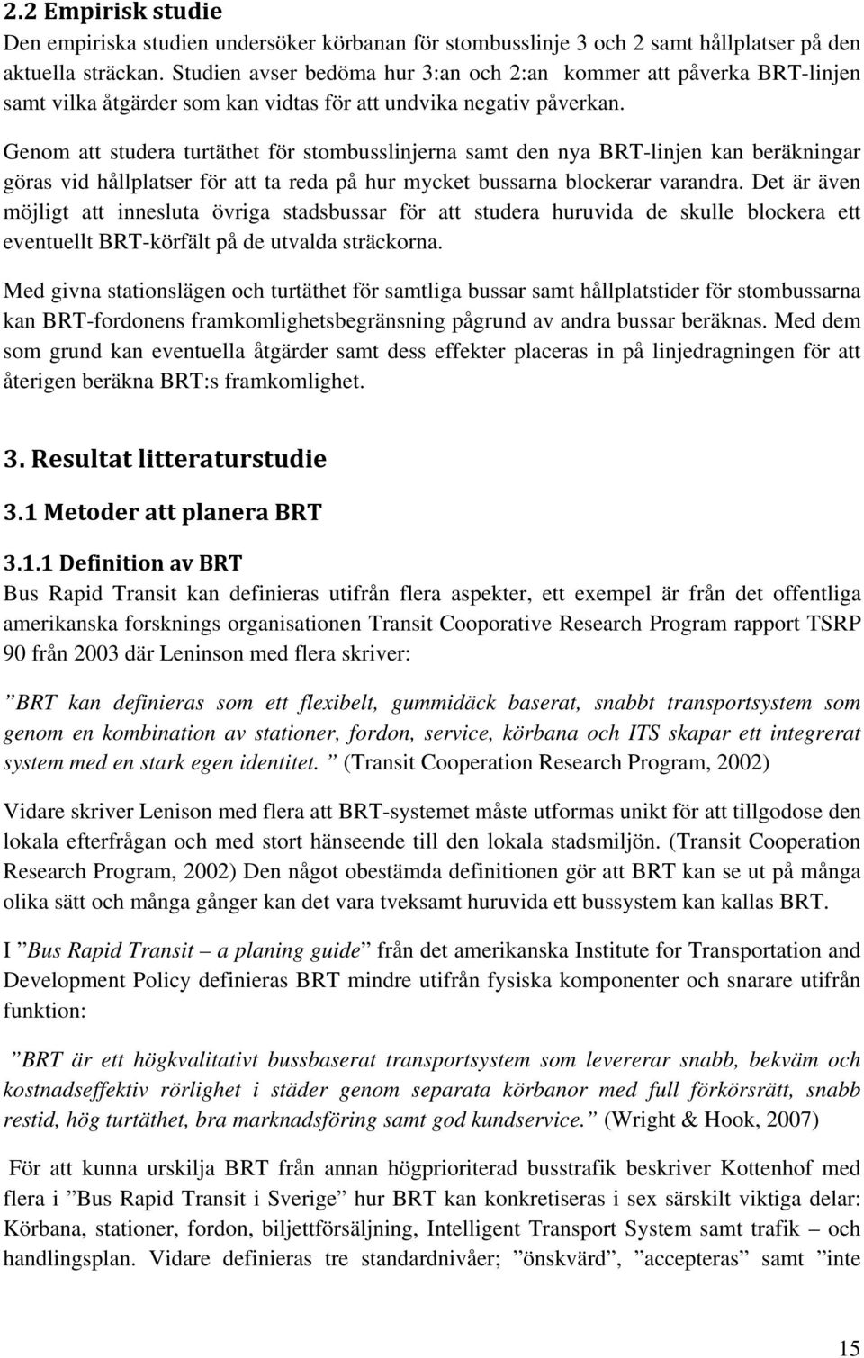 Genom att studera turtäthet för stombusslinjerna samt den nya BRT-linjen kan beräkningar göras vid hållplatser för att ta reda på hur mycket bussarna blockerar varandra.