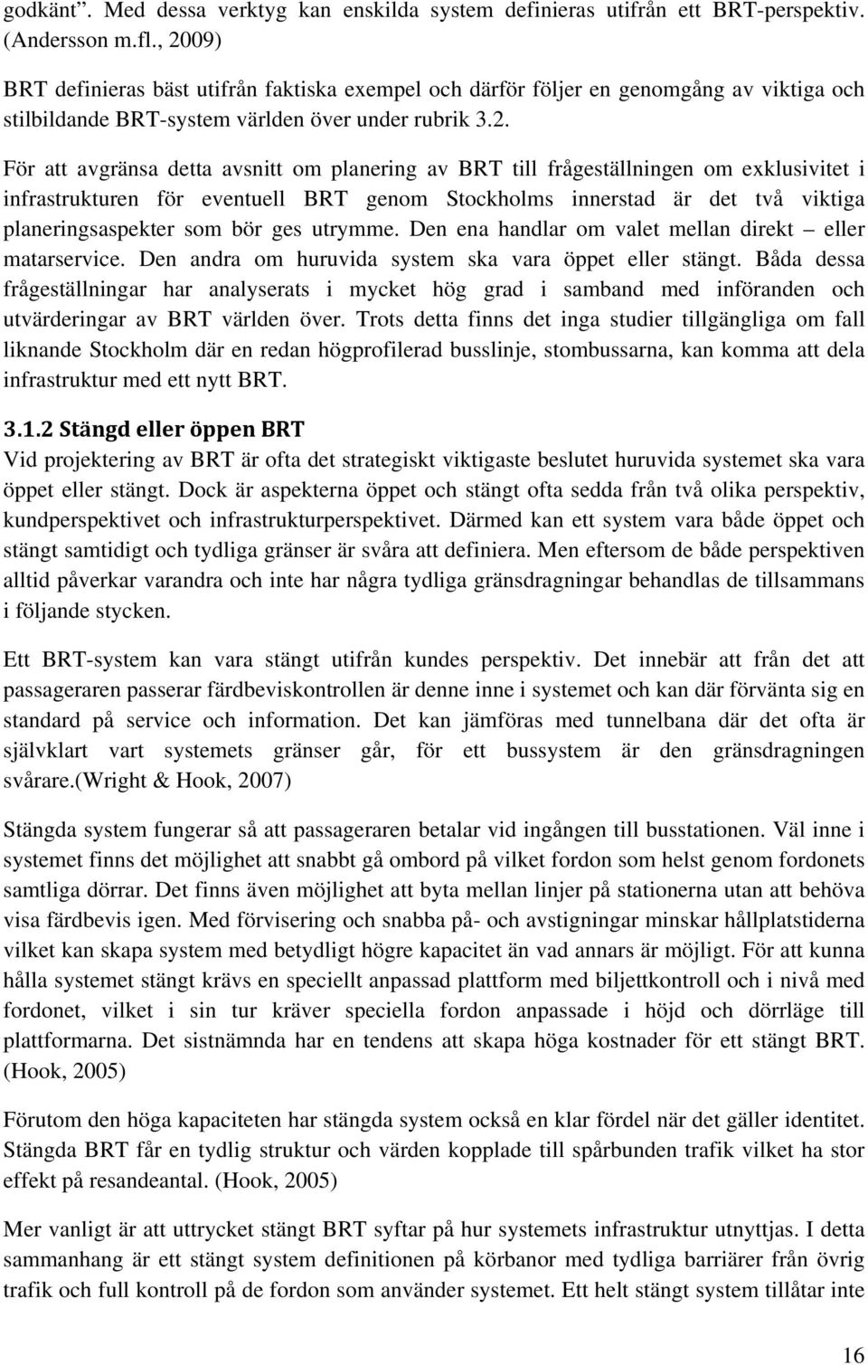 av BRT till frågeställningen om exklusivitet i infrastrukturen för eventuell BRT genom Stockholms innerstad är det två viktiga planeringsaspekter som bör ges utrymme.