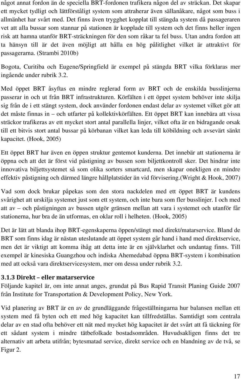 Det finns även trygghet kopplat till stängda system då passageraren vet att alla bussar som stannar på stationen är kopplade till system och det finns heller ingen risk att hamna utanför