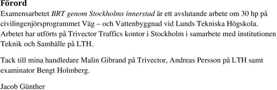 Arbetet har utförts på Trivector Traffics kontor i Stockholm i samarbete med institutionen Teknik och