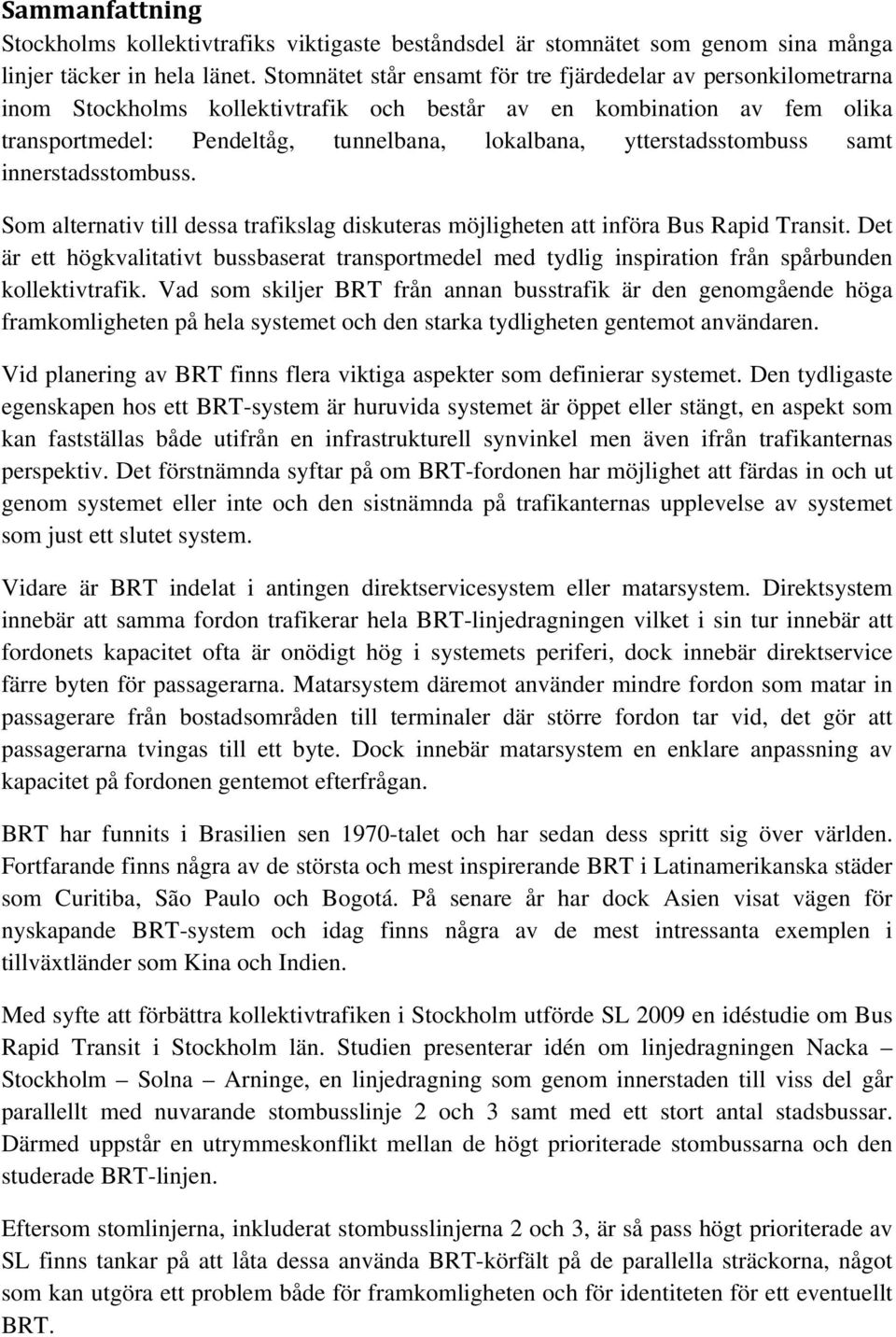 ytterstadsstombuss samt innerstadsstombuss. Som alternativ till dessa trafikslag diskuteras möjligheten att införa Bus Rapid Transit.