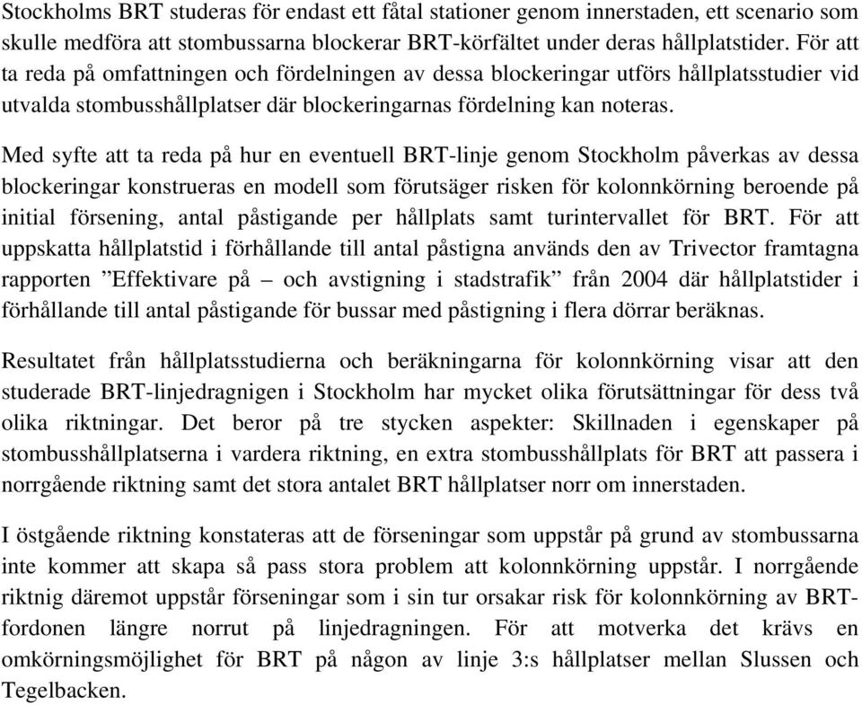 Med syfte att ta reda på hur en eventuell BRT-linje genom Stockholm påverkas av dessa blockeringar konstrueras en modell som förutsäger risken för kolonnkörning beroende på initial försening, antal