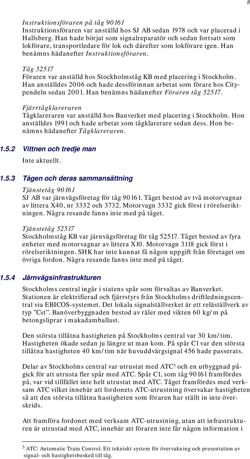 Tåg 52517 Föraren var anställd hos Stockholmståg KB med placering i Stockholm. Han anställdes 2006 och hade dessförinnan arbetat som förare hos Citypendeln sedan 2001.