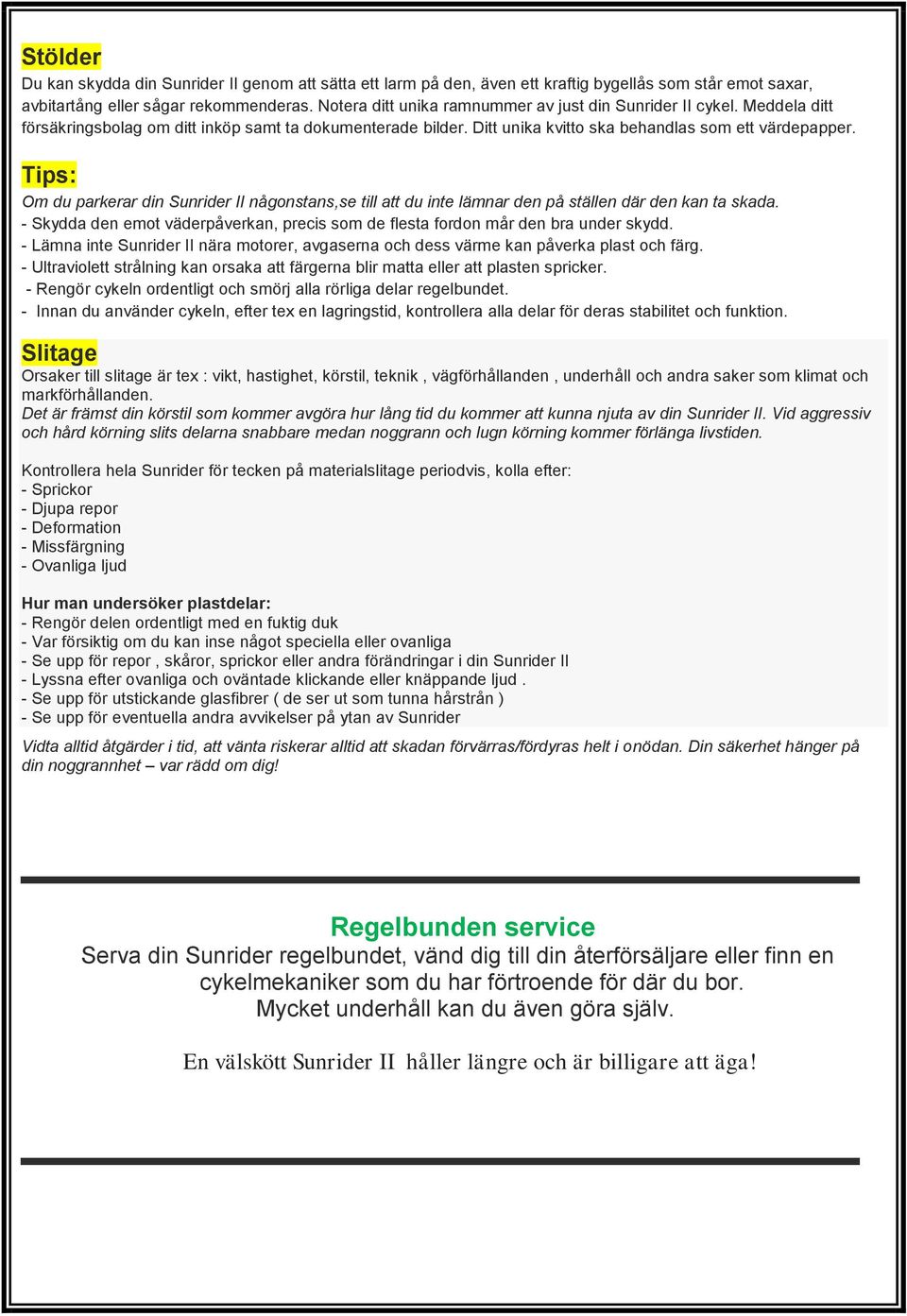 Tips: Om du parkerar din Sunrider II någonstans,se till att du inte lämnar den på ställen där den kan ta skada. - Skydda den emot väderpåverkan, precis som de flesta fordon mår den bra under skydd.