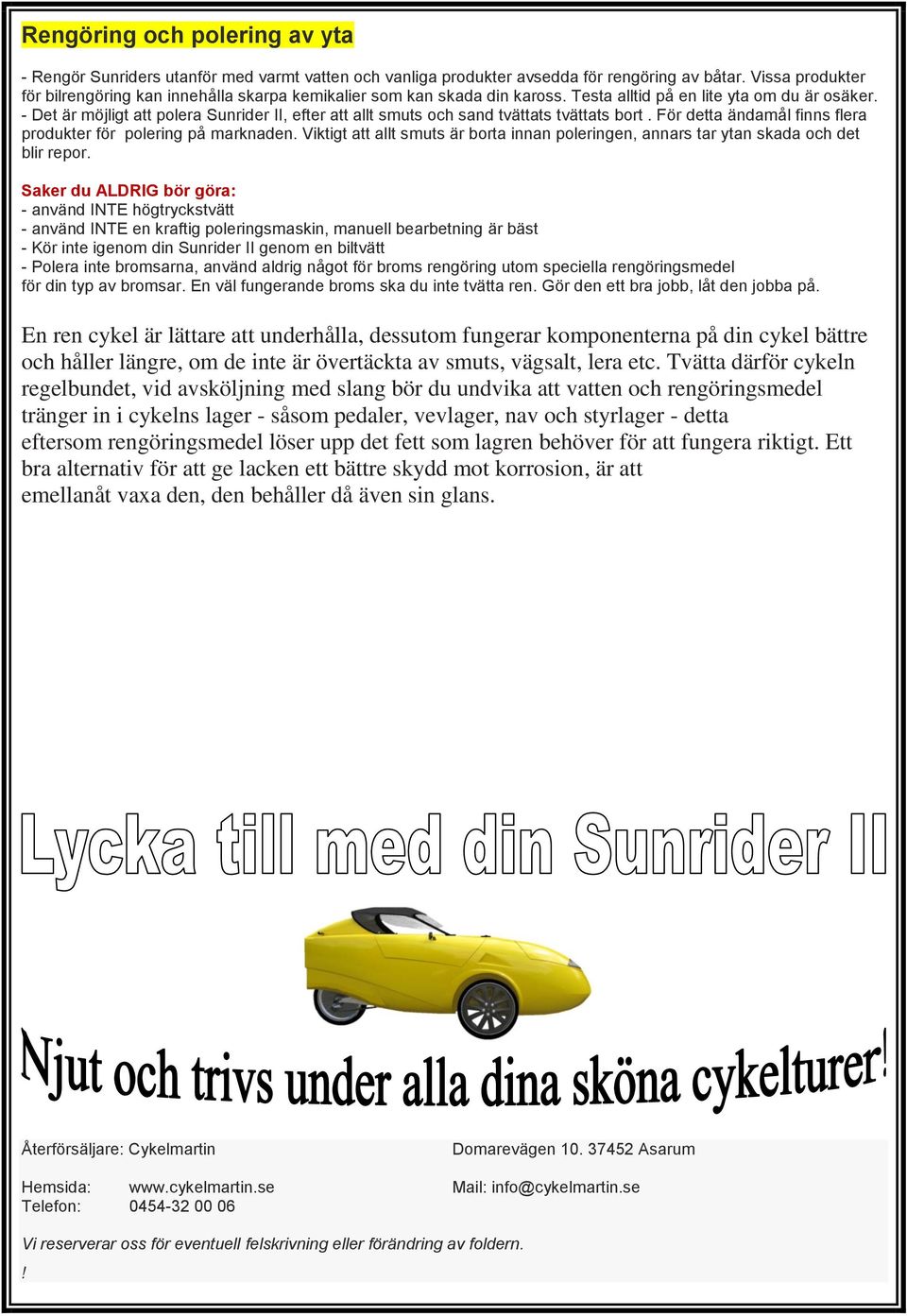 - Det är möjligt att polera Sunrider II, efter att allt smuts och sand tvättats tvättats bort. För detta ändamål finns flera produkter för polering på marknaden.