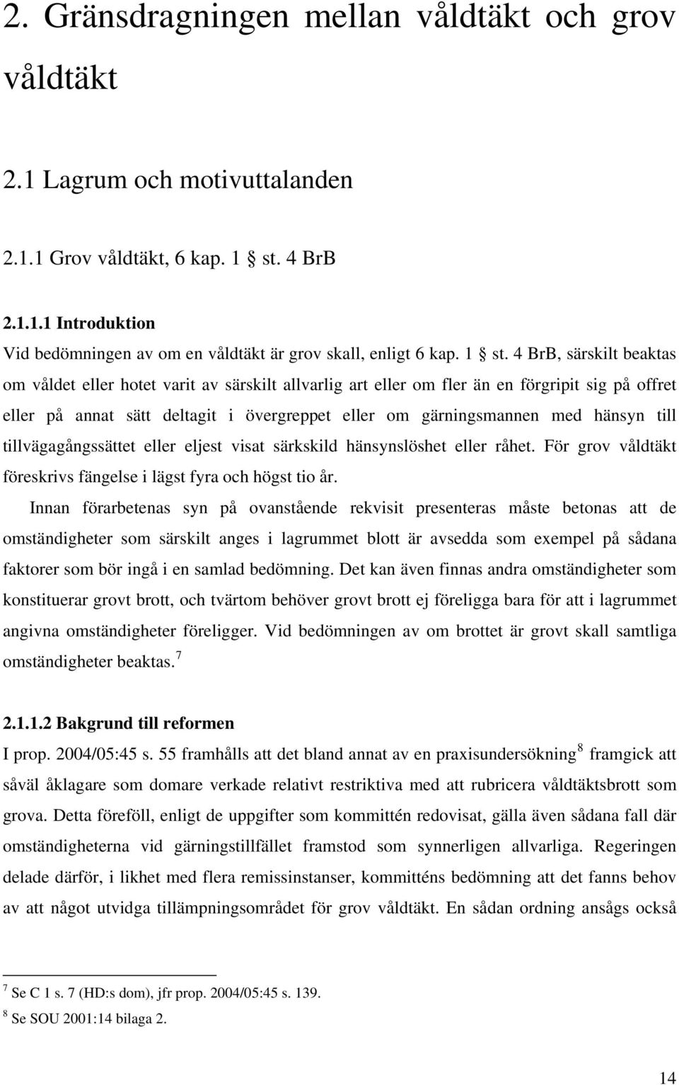 hänsyn till tillvägagångssättet eller eljest visat särkskild hänsynslöshet eller råhet. För grov våldtäkt föreskrivs fängelse i lägst fyra och högst tio år.