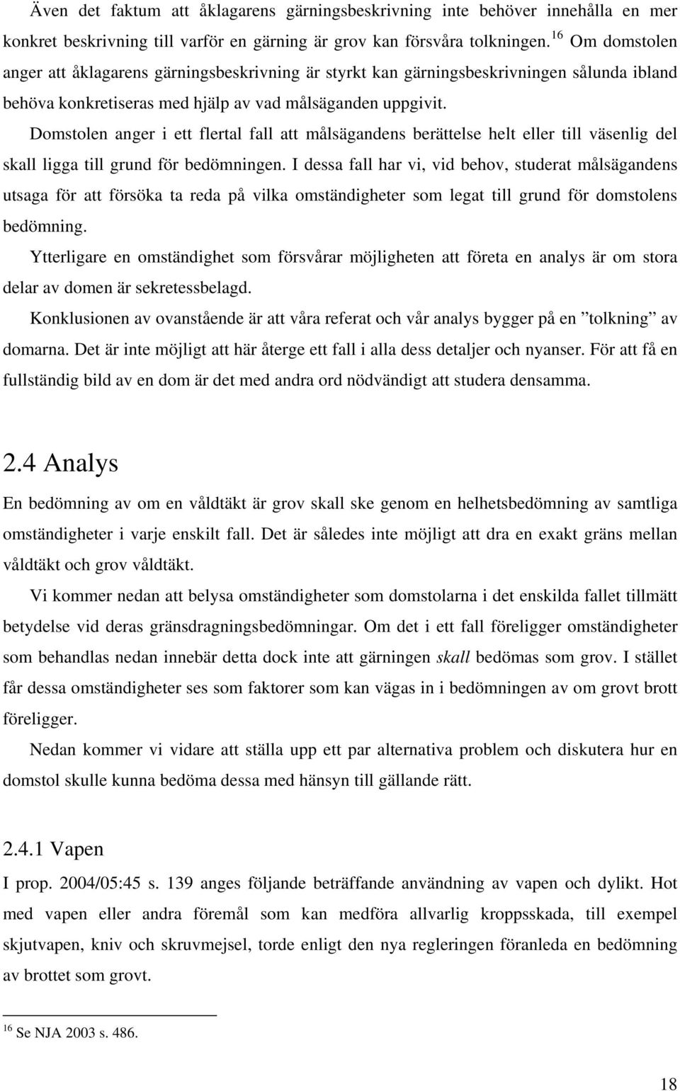 Domstolen anger i ett flertal fall att målsägandens berättelse helt eller till väsenlig del skall ligga till grund för bedömningen.