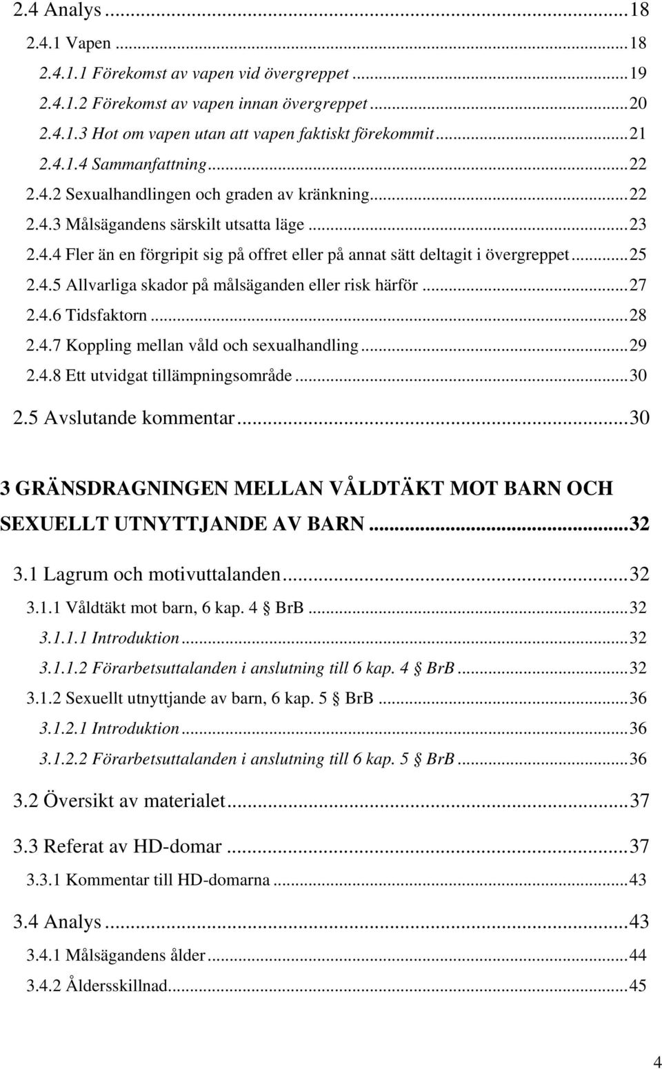 ..27 2.4.6 Tidsfaktorn...28 2.4.7 Koppling mellan våld och sexualhandling...29 2.4.8 Ett utvidgat tillämpningsområde...30 2.5 Avslutande kommentar.