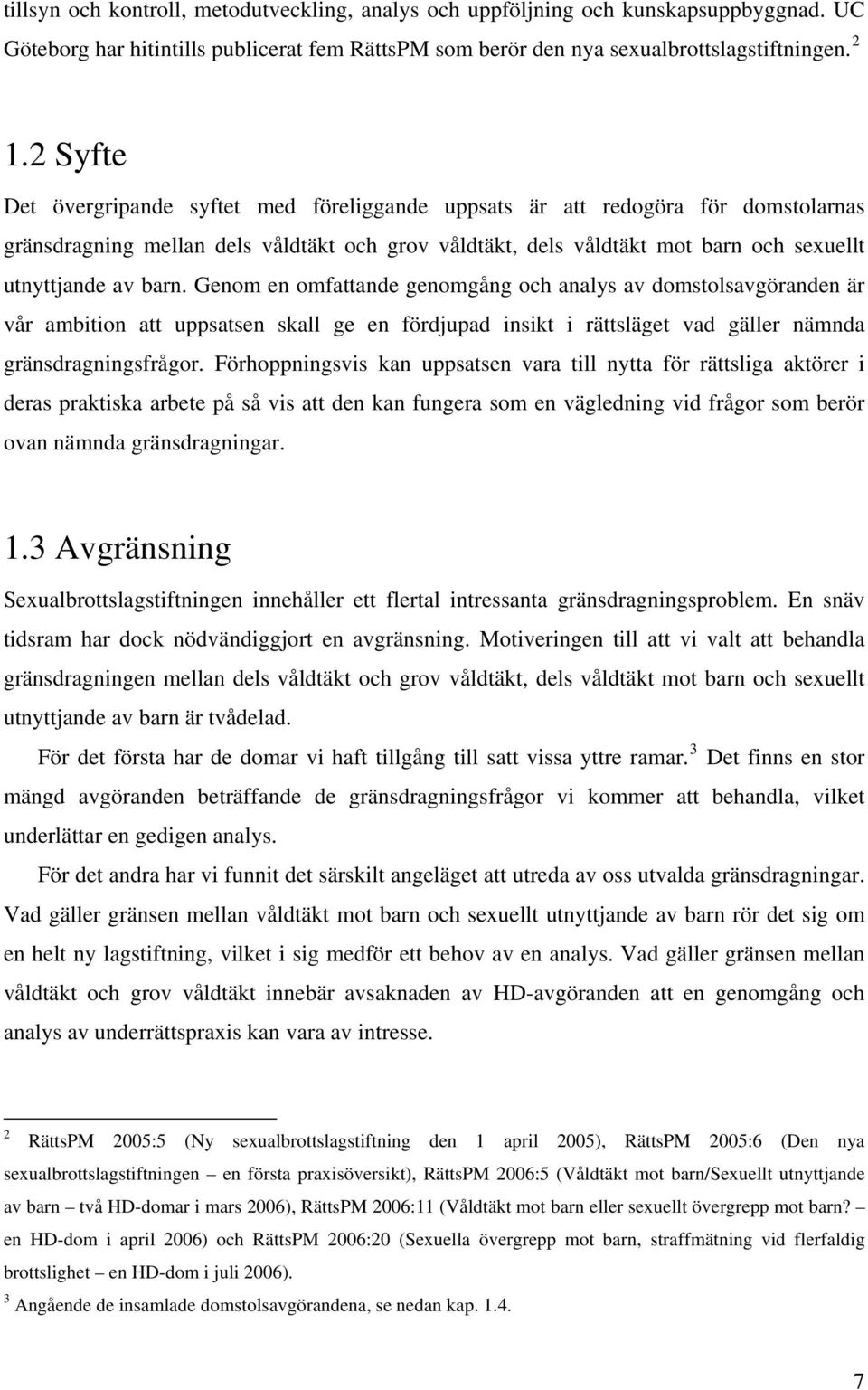 Genom en omfattande genomgång och analys av domstolsavgöranden är vår ambition att uppsatsen skall ge en fördjupad insikt i rättsläget vad gäller nämnda gränsdragningsfrågor.