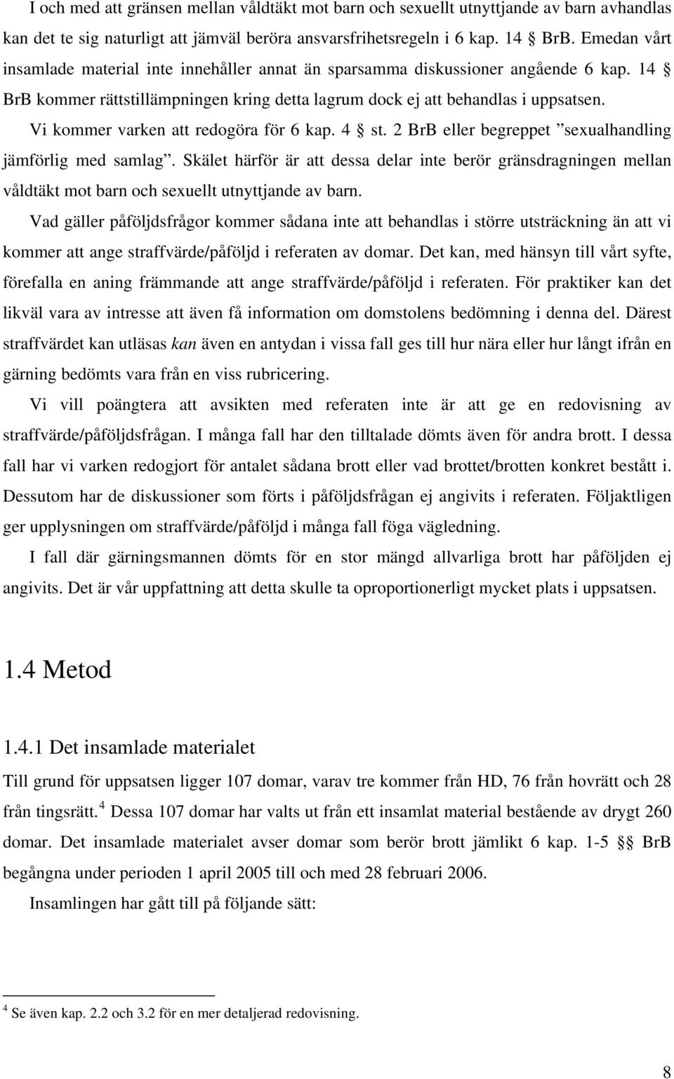 Vi kommer varken att redogöra för 6 kap. 4 st. 2 BrB eller begreppet sexualhandling jämförlig med samlag.